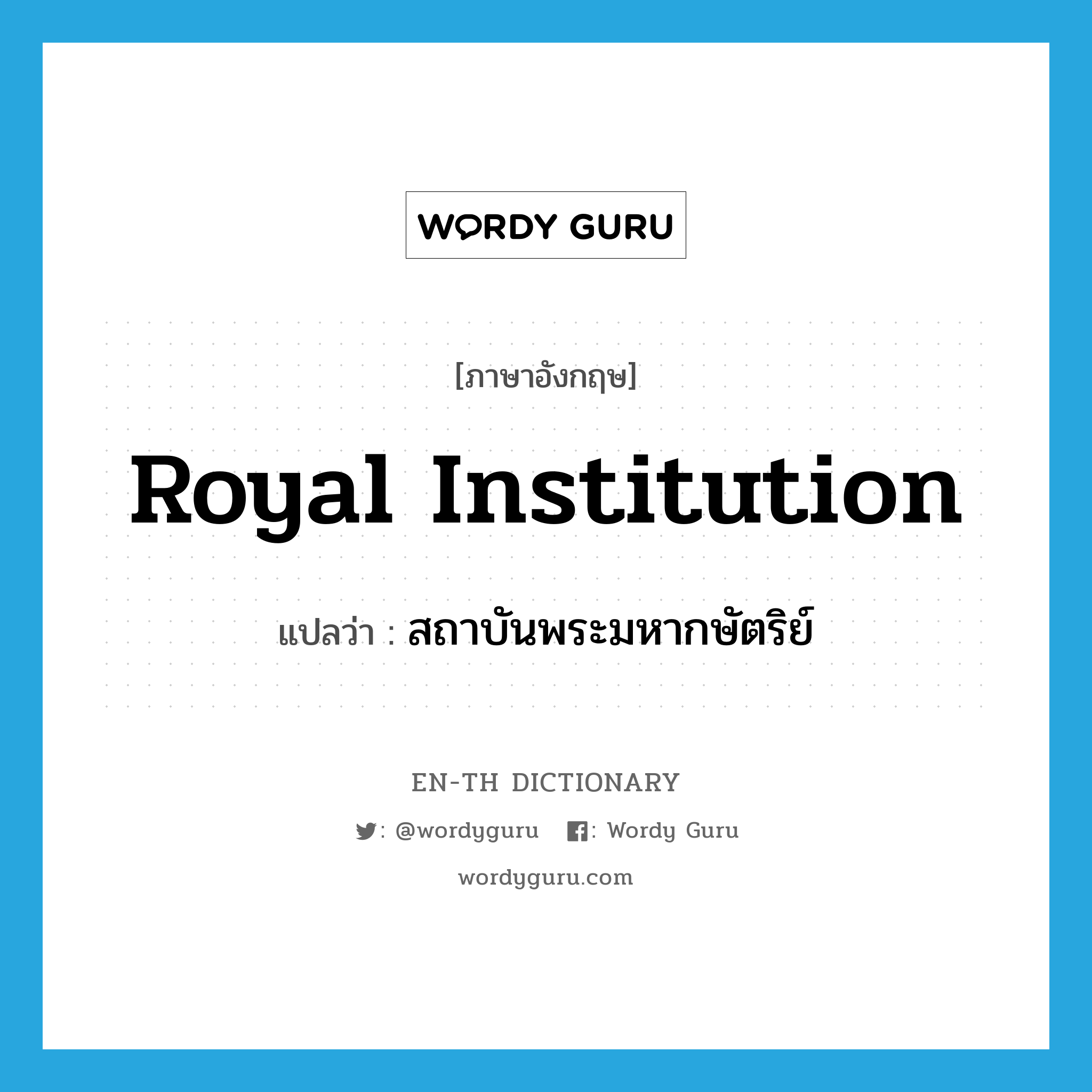 royal institution แปลว่า?, คำศัพท์ภาษาอังกฤษ royal institution แปลว่า สถาบันพระมหากษัตริย์ ประเภท N หมวด N