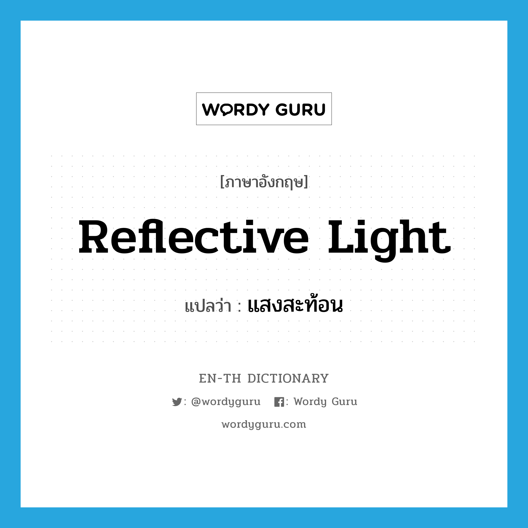 reflective light แปลว่า?, คำศัพท์ภาษาอังกฤษ reflective light แปลว่า แสงสะท้อน ประเภท N หมวด N