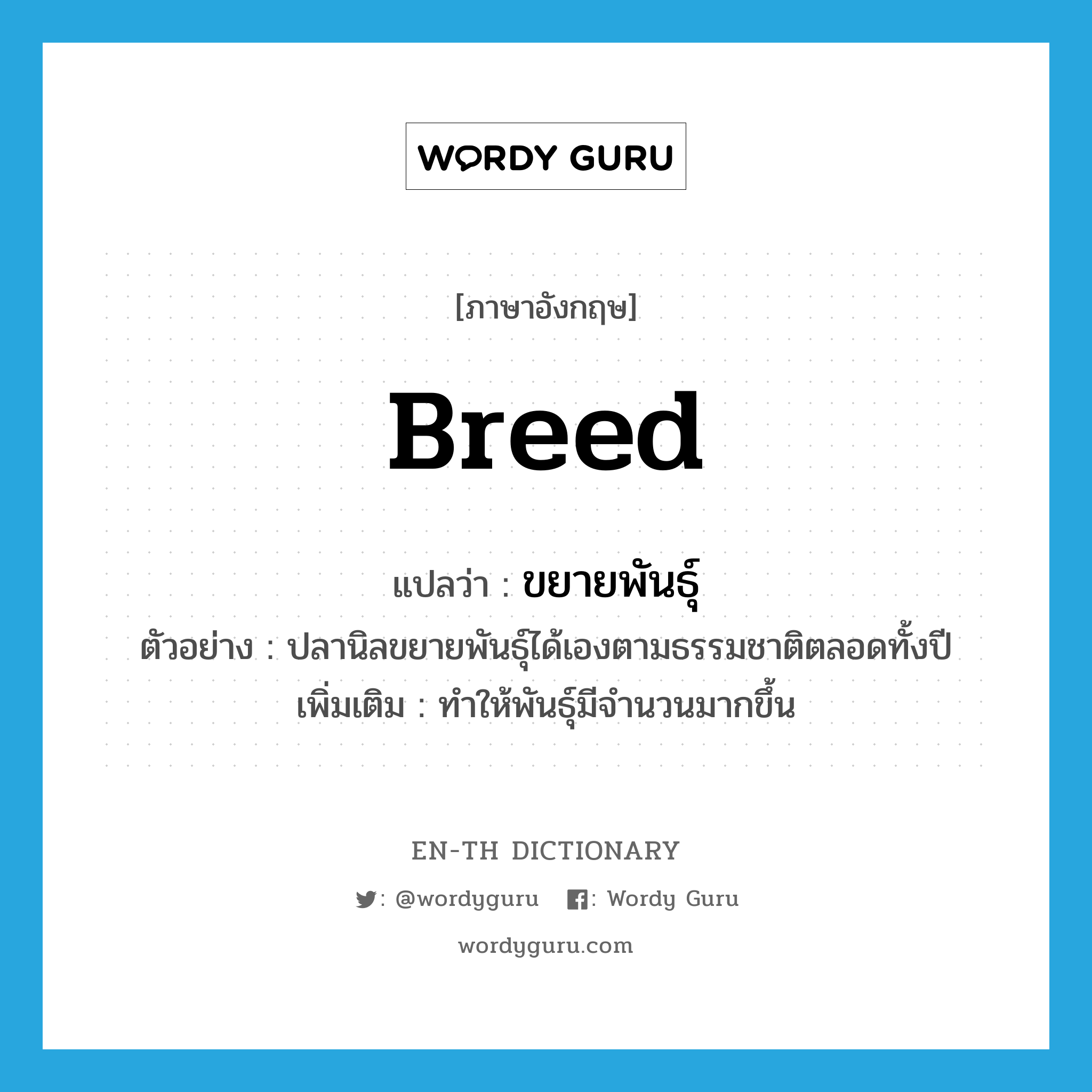 breed แปลว่า?, คำศัพท์ภาษาอังกฤษ breed แปลว่า ขยายพันธุ์ ประเภท V ตัวอย่าง ปลานิลขยายพันธุ์ได้เองตามธรรมชาติตลอดทั้งปี เพิ่มเติม ทำให้พันธุ์มีจำนวนมากขึ้น หมวด V