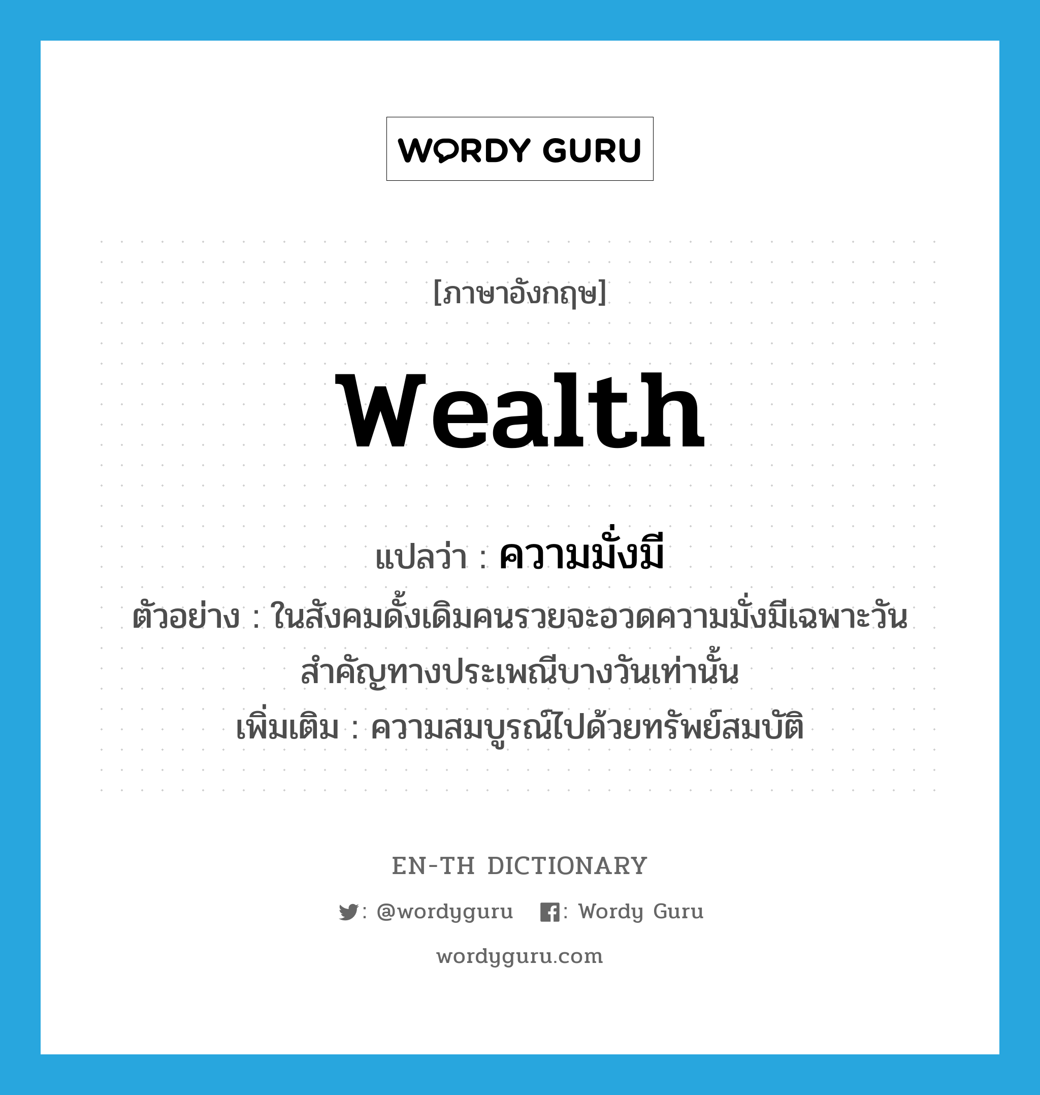 wealth แปลว่า?, คำศัพท์ภาษาอังกฤษ wealth แปลว่า ความมั่งมี ประเภท N ตัวอย่าง ในสังคมดั้งเดิมคนรวยจะอวดความมั่งมีเฉพาะวันสำคัญทางประเพณีบางวันเท่านั้น เพิ่มเติม ความสมบูรณ์ไปด้วยทรัพย์สมบัติ หมวด N