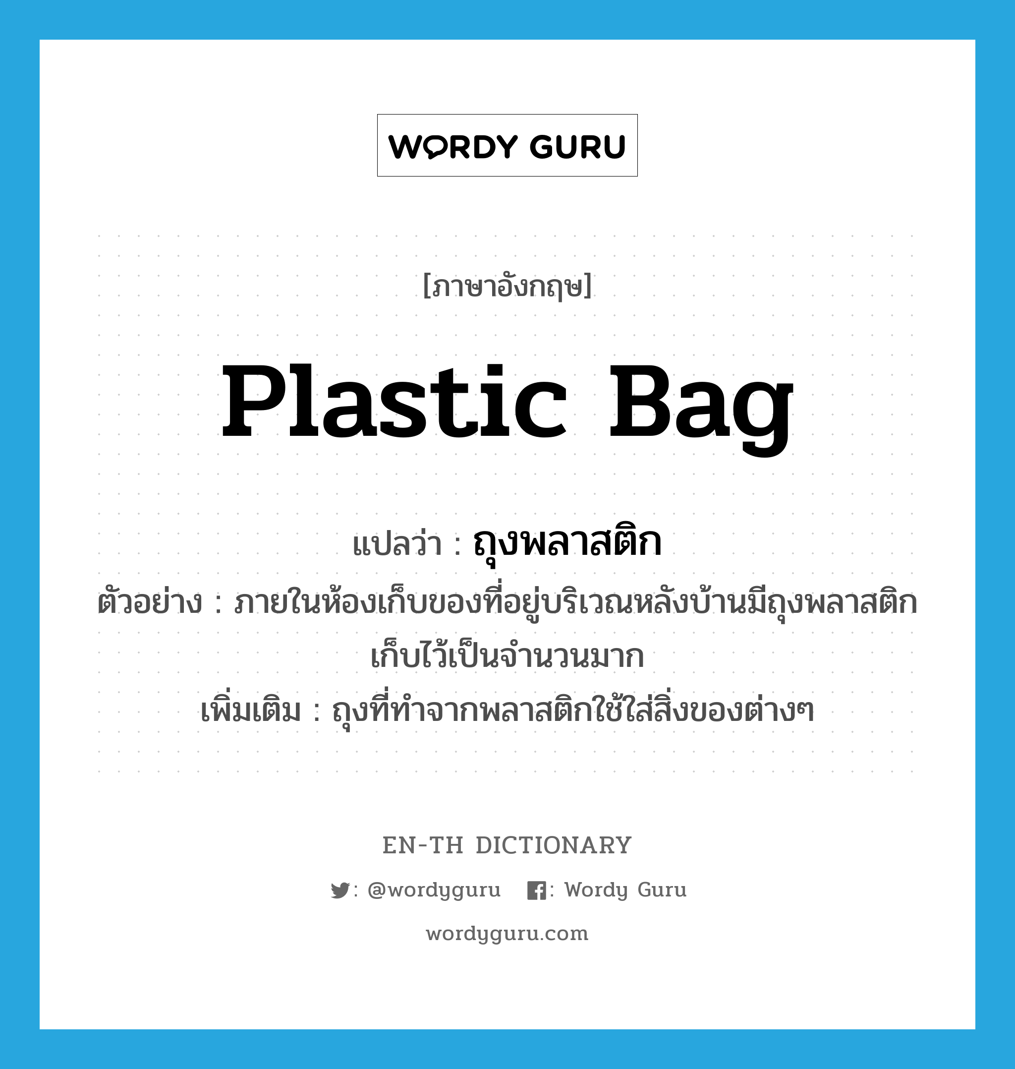 ถุงพลาสติก ภาษาอังกฤษ?, คำศัพท์ภาษาอังกฤษ ถุงพลาสติก แปลว่า plastic bag ประเภท N ตัวอย่าง ภายในห้องเก็บของที่อยู่บริเวณหลังบ้านมีถุงพลาสติกเก็บไว้เป็นจำนวนมาก เพิ่มเติม ถุงที่ทำจากพลาสติกใช้ใส่สิ่งของต่างๆ หมวด N