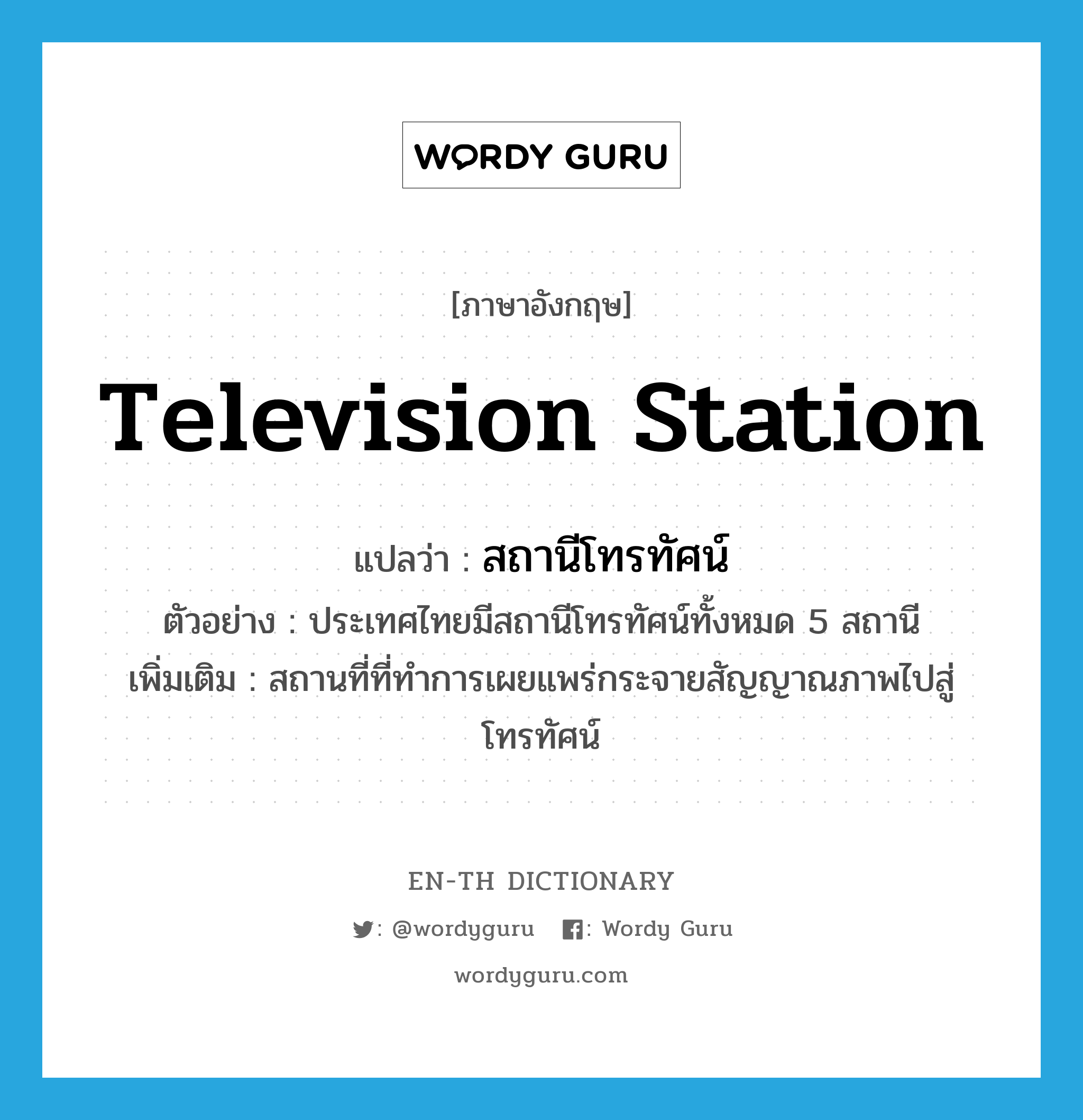 สถานีโทรทัศน์ ภาษาอังกฤษ?, คำศัพท์ภาษาอังกฤษ สถานีโทรทัศน์ แปลว่า television station ประเภท N ตัวอย่าง ประเทศไทยมีสถานีโทรทัศน์ทั้งหมด 5 สถานี เพิ่มเติม สถานที่ที่ทำการเผยแพร่กระจายสัญญาณภาพไปสู่โทรทัศน์ หมวด N