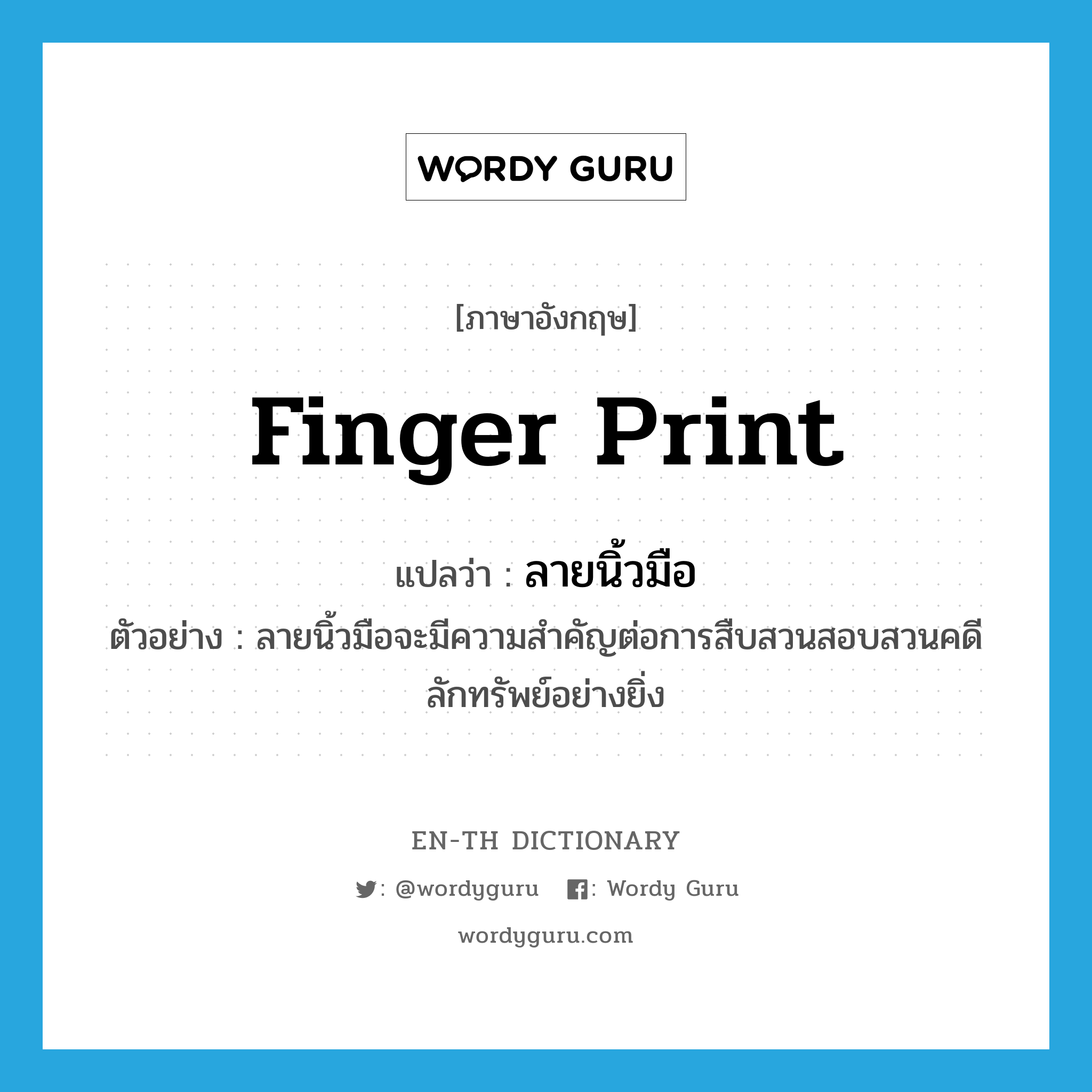 finger print แปลว่า?, คำศัพท์ภาษาอังกฤษ finger print แปลว่า ลายนิ้วมือ ประเภท N ตัวอย่าง ลายนิ้วมือจะมีความสำคัญต่อการสืบสวนสอบสวนคดีลักทรัพย์อย่างยิ่ง หมวด N