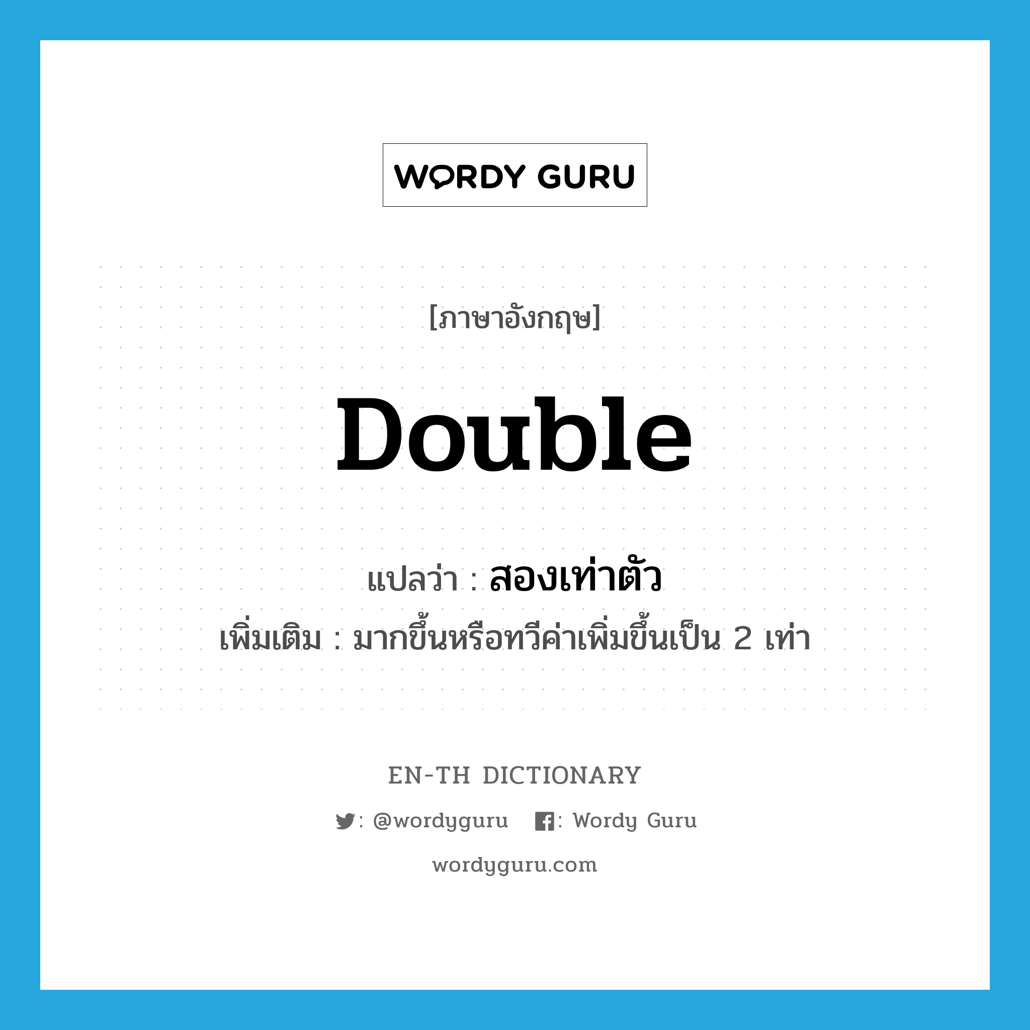 double แปลว่า?, คำศัพท์ภาษาอังกฤษ double แปลว่า สองเท่าตัว ประเภท ADV เพิ่มเติม มากขึ้นหรือทวีค่าเพิ่มขึ้นเป็น 2 เท่า หมวด ADV