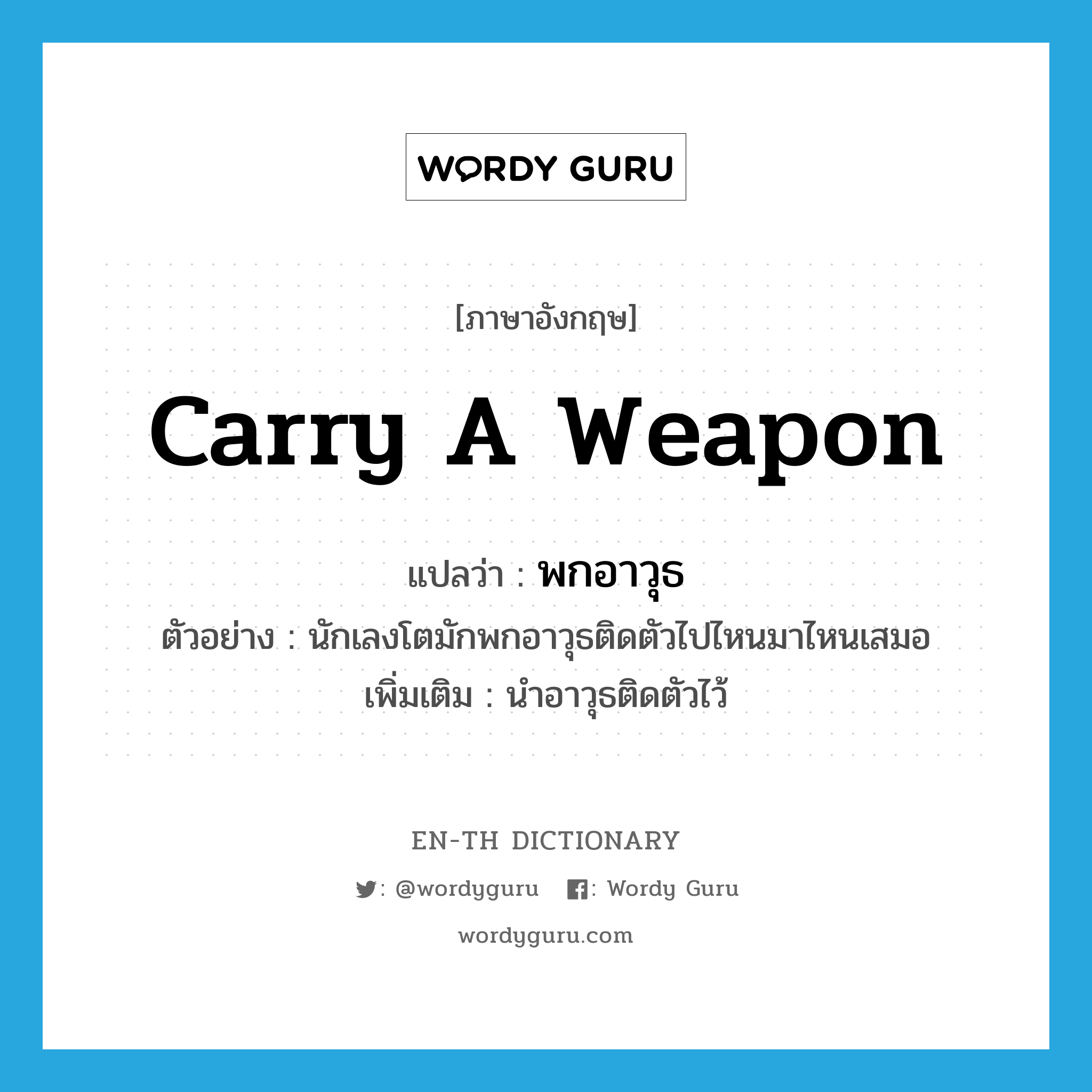 carry a weapon แปลว่า?, คำศัพท์ภาษาอังกฤษ carry a weapon แปลว่า พกอาวุธ ประเภท V ตัวอย่าง นักเลงโตมักพกอาวุธติดตัวไปไหนมาไหนเสมอ เพิ่มเติม นำอาวุธติดตัวไว้ หมวด V