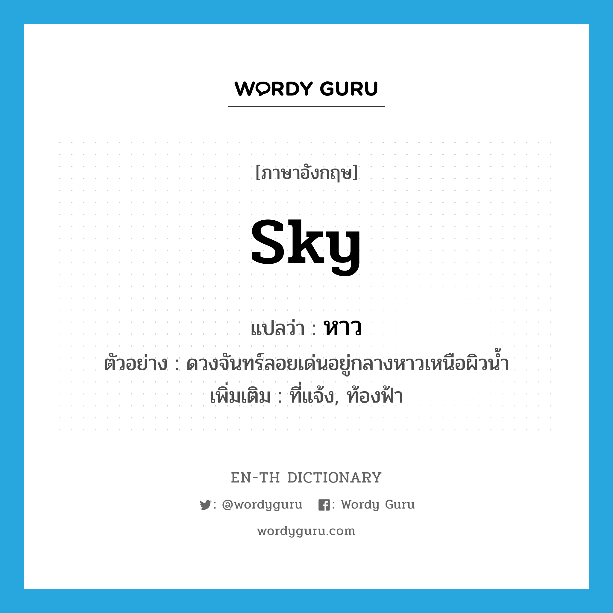 sky แปลว่า?, คำศัพท์ภาษาอังกฤษ sky แปลว่า หาว ประเภท N ตัวอย่าง ดวงจันทร์ลอยเด่นอยู่กลางหาวเหนือผิวน้ำ เพิ่มเติม ที่แจ้ง, ท้องฟ้า หมวด N