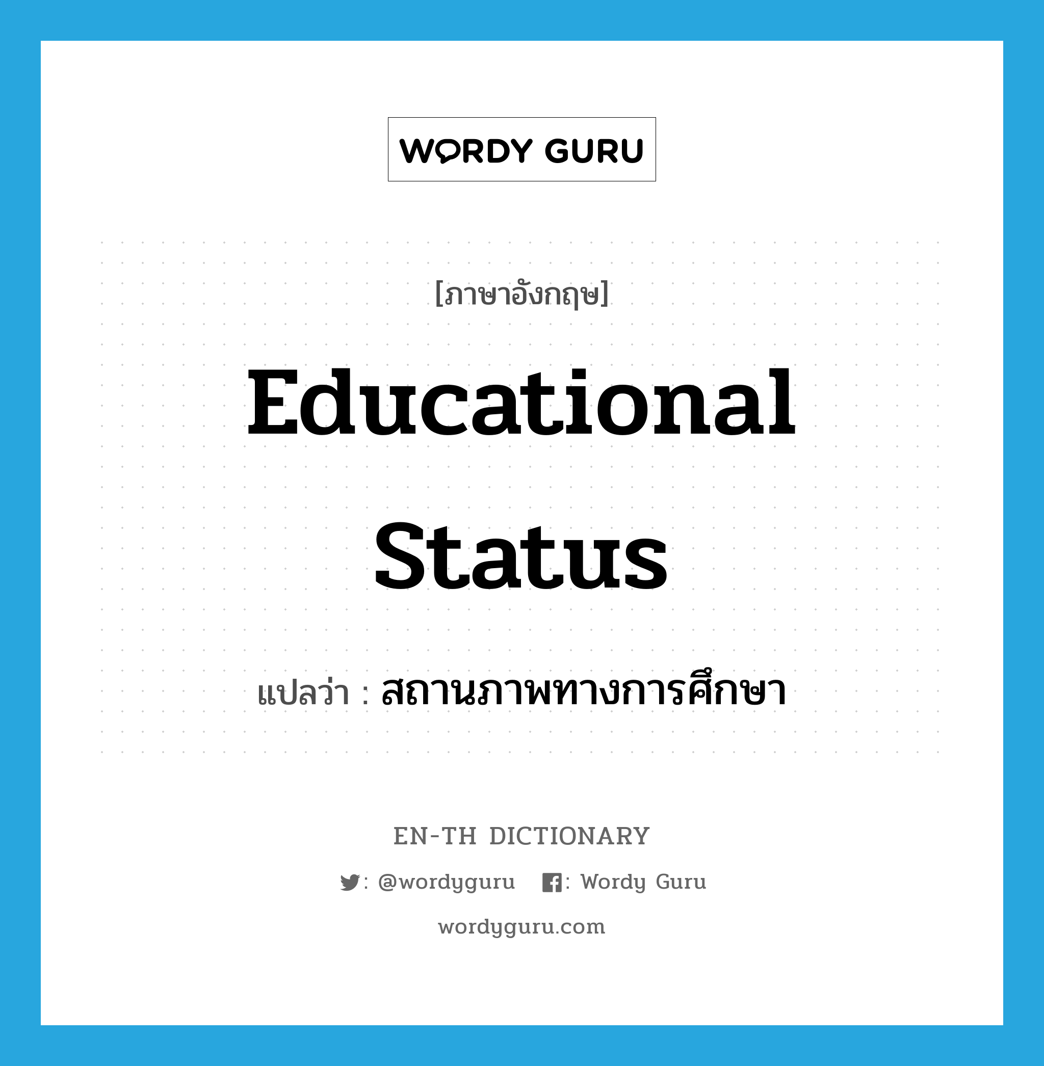 educational status แปลว่า?, คำศัพท์ภาษาอังกฤษ educational status แปลว่า สถานภาพทางการศึกษา ประเภท N หมวด N