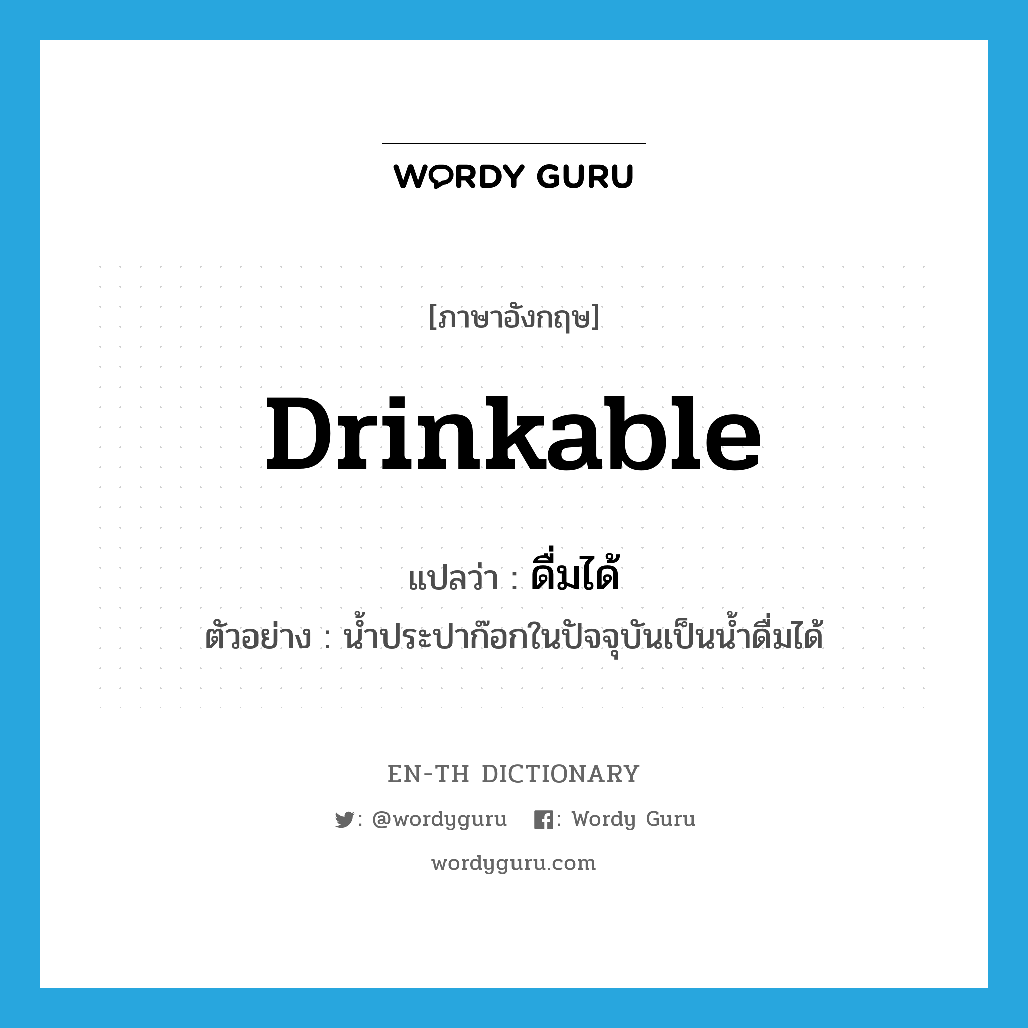 drinkable แปลว่า?, คำศัพท์ภาษาอังกฤษ drinkable แปลว่า ดื่มได้ ประเภท ADJ ตัวอย่าง น้ำประปาก๊อกในปัจจุบันเป็นน้ำดื่มได้ หมวด ADJ