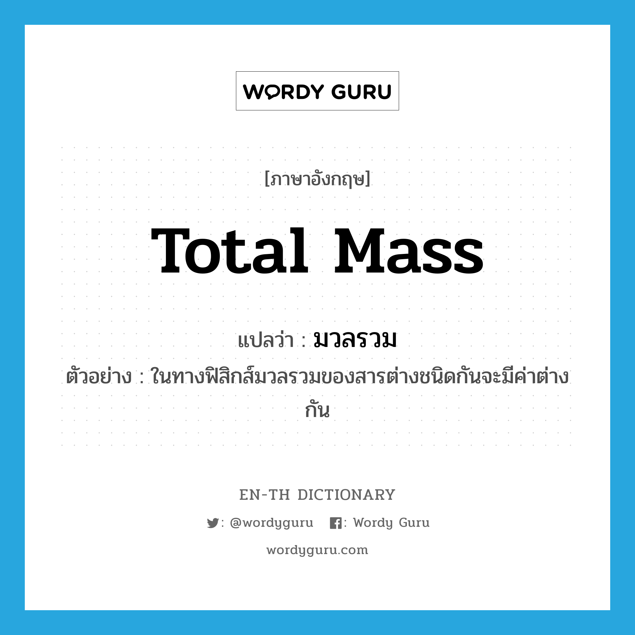 total mass แปลว่า?, คำศัพท์ภาษาอังกฤษ total mass แปลว่า มวลรวม ประเภท N ตัวอย่าง ในทางฟิสิกส์มวลรวมของสารต่างชนิดกันจะมีค่าต่างกัน หมวด N