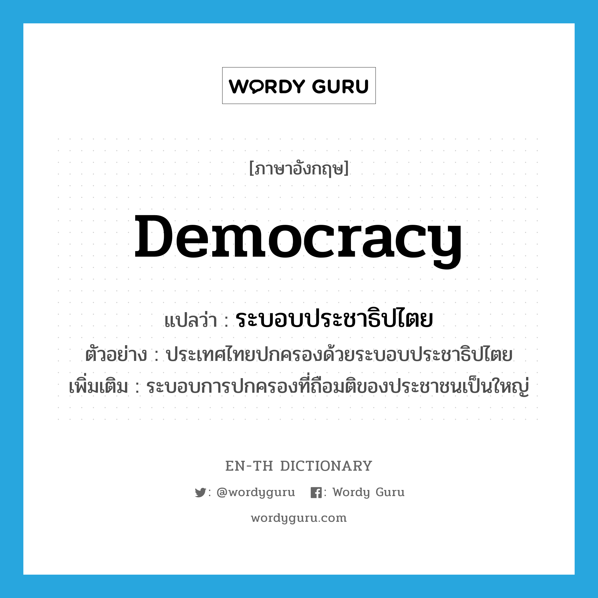 democracy แปลว่า?, คำศัพท์ภาษาอังกฤษ democracy แปลว่า ระบอบประชาธิปไตย ประเภท N ตัวอย่าง ประเทศไทยปกครองด้วยระบอบประชาธิปไตย เพิ่มเติม ระบอบการปกครองที่ถือมติของประชาชนเป็นใหญ่ หมวด N