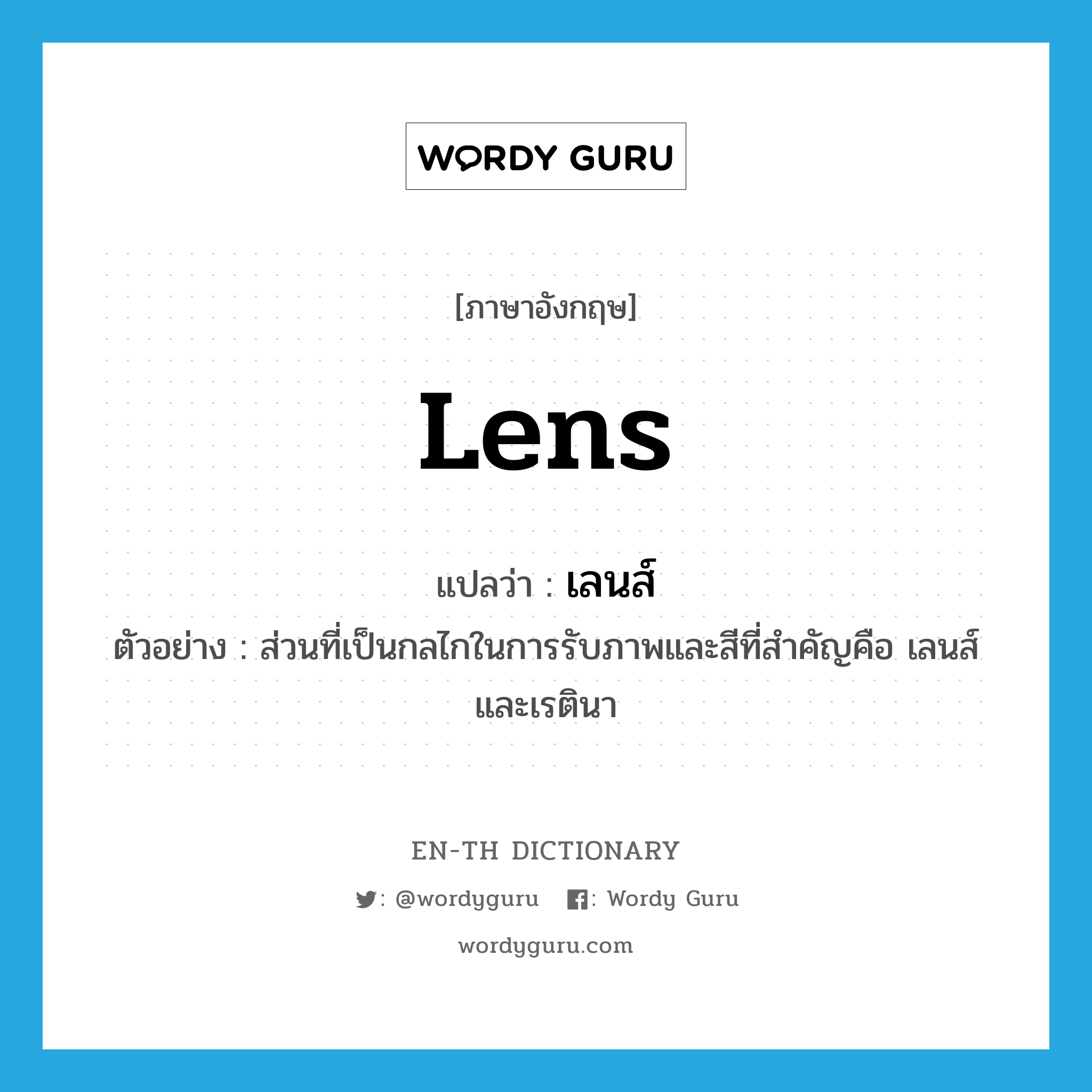เลนส์ ภาษาอังกฤษ?, คำศัพท์ภาษาอังกฤษ เลนส์ แปลว่า lens ประเภท N ตัวอย่าง ส่วนที่เป็นกลไกในการรับภาพและสีที่สำคัญคือ เลนส์และเรตินา หมวด N