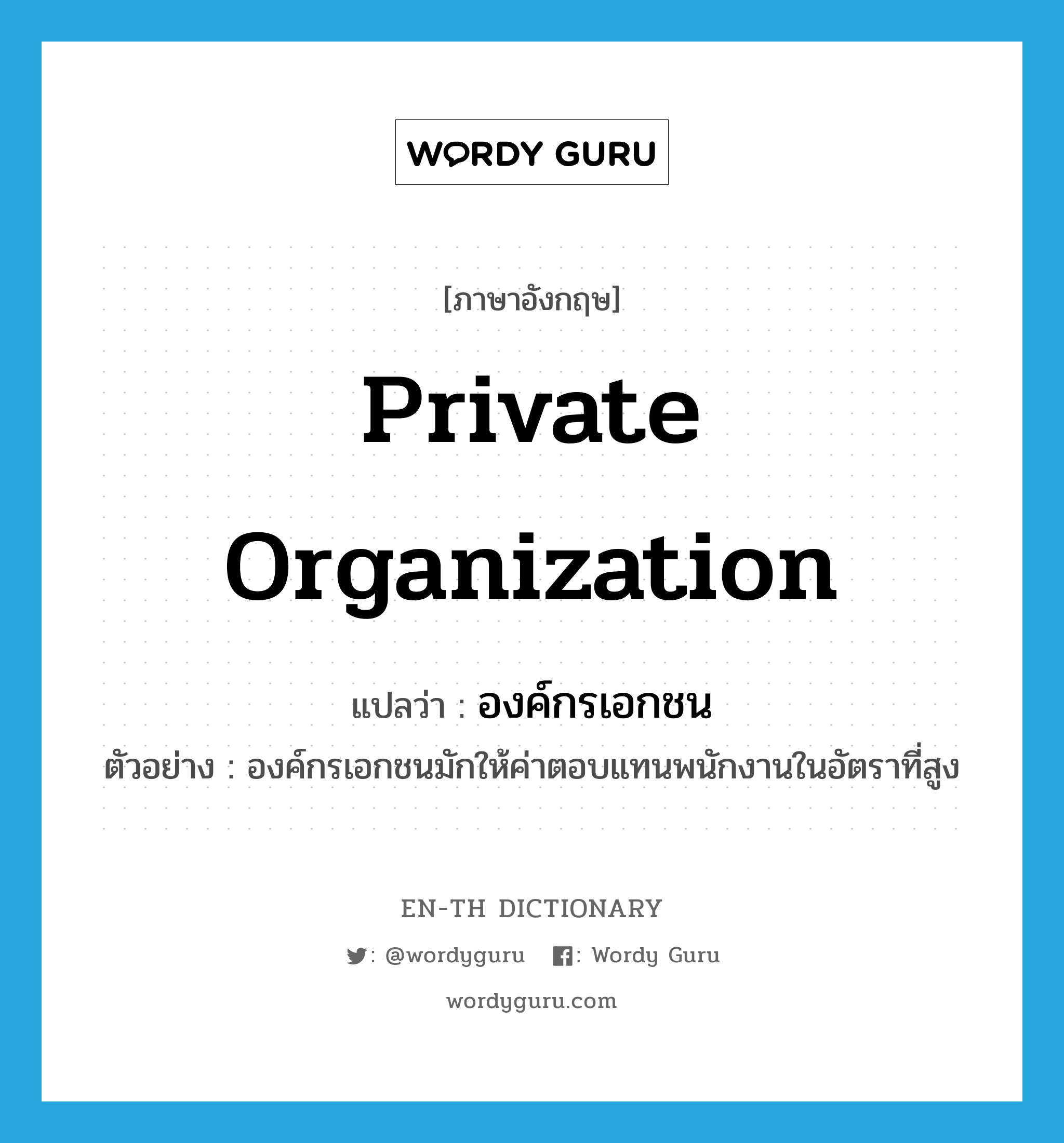 private organization แปลว่า?, คำศัพท์ภาษาอังกฤษ private organization แปลว่า องค์กรเอกชน ประเภท N ตัวอย่าง องค์กรเอกชนมักให้ค่าตอบแทนพนักงานในอัตราที่สูง หมวด N