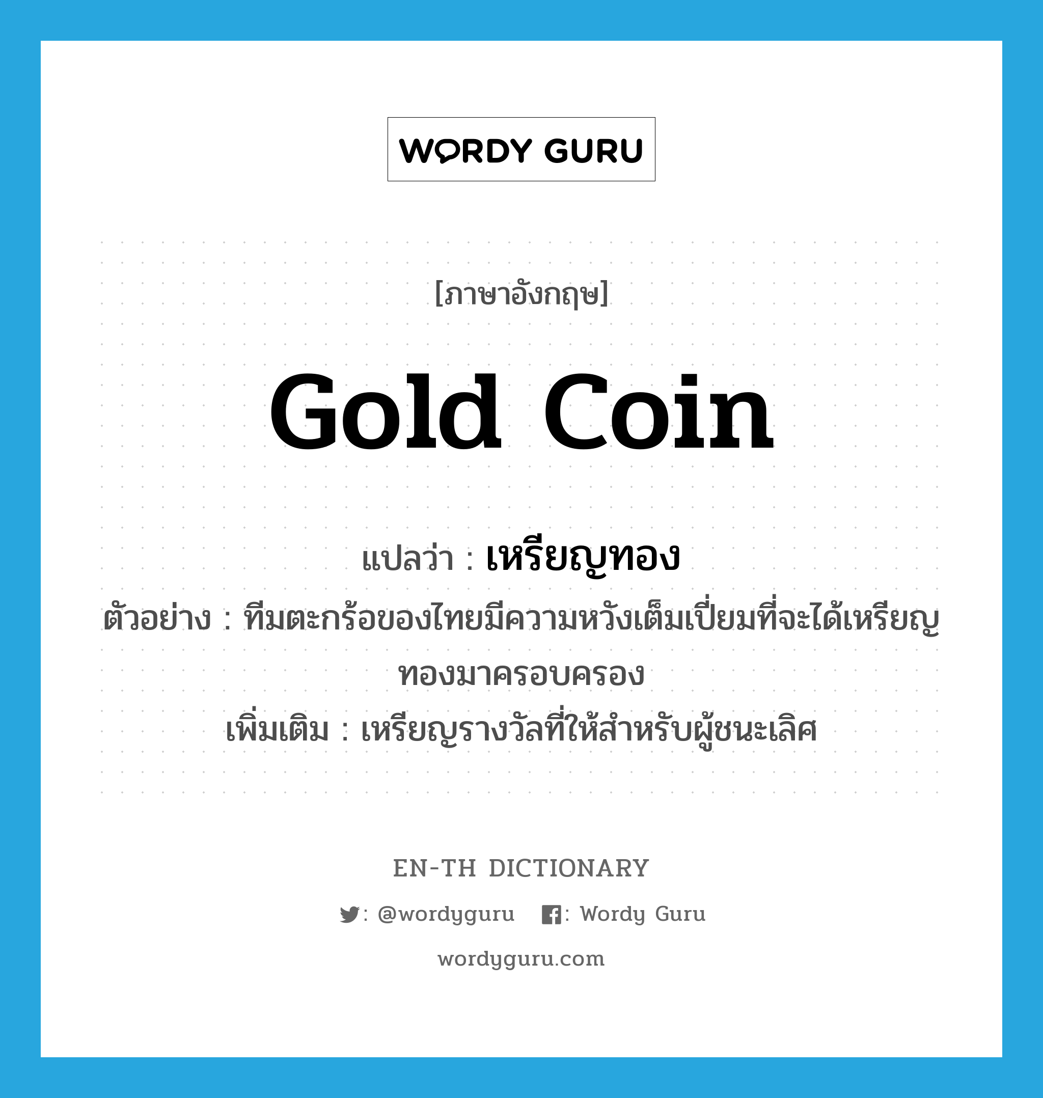 gold coin แปลว่า?, คำศัพท์ภาษาอังกฤษ gold coin แปลว่า เหรียญทอง ประเภท N ตัวอย่าง ทีมตะกร้อของไทยมีความหวังเต็มเปี่ยมที่จะได้เหรียญทองมาครอบครอง เพิ่มเติม เหรียญรางวัลที่ให้สำหรับผู้ชนะเลิศ หมวด N
