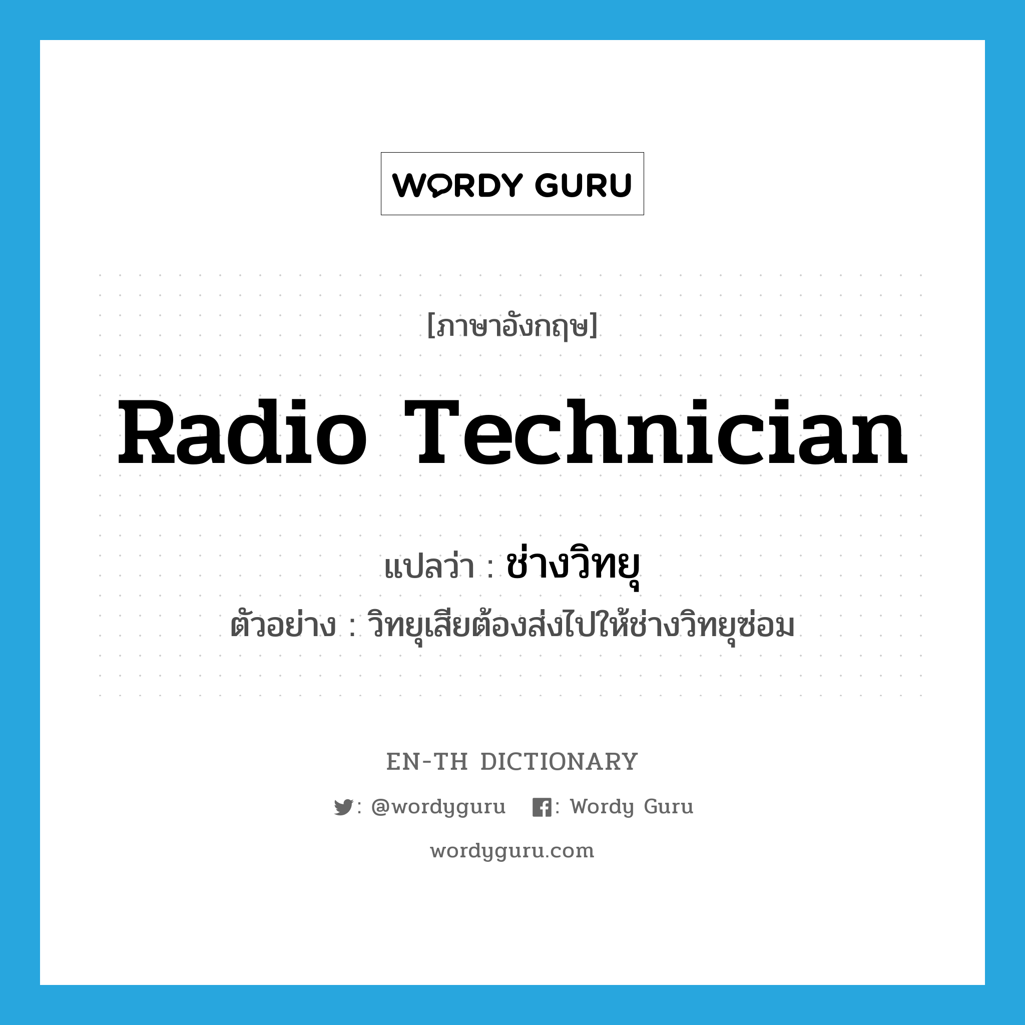 radio technician แปลว่า?, คำศัพท์ภาษาอังกฤษ radio technician แปลว่า ช่างวิทยุ ประเภท N ตัวอย่าง วิทยุเสียต้องส่งไปให้ช่างวิทยุซ่อม หมวด N