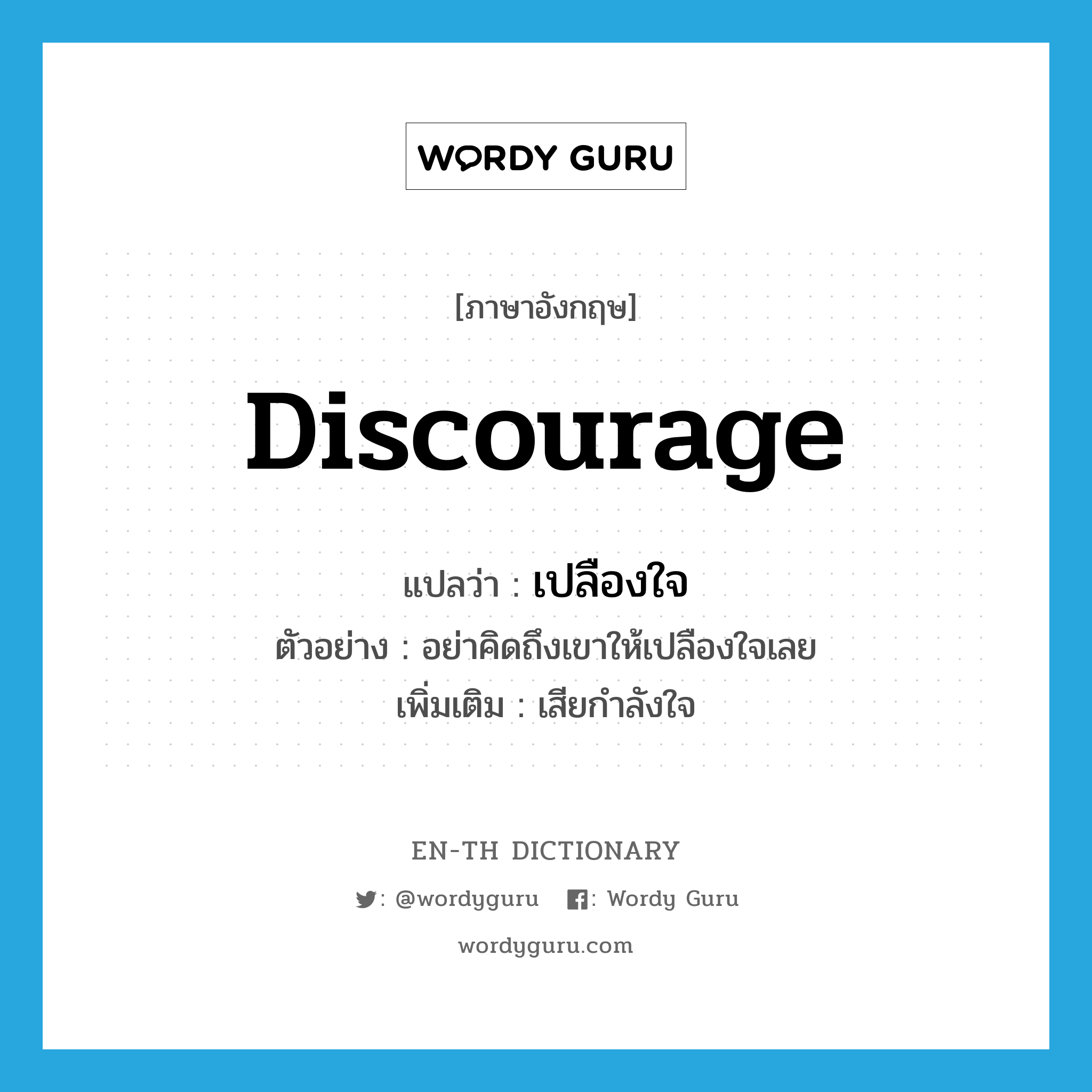 discourage แปลว่า?, คำศัพท์ภาษาอังกฤษ discourage แปลว่า เปลืองใจ ประเภท V ตัวอย่าง อย่าคิดถึงเขาให้เปลืองใจเลย เพิ่มเติม เสียกำลังใจ หมวด V