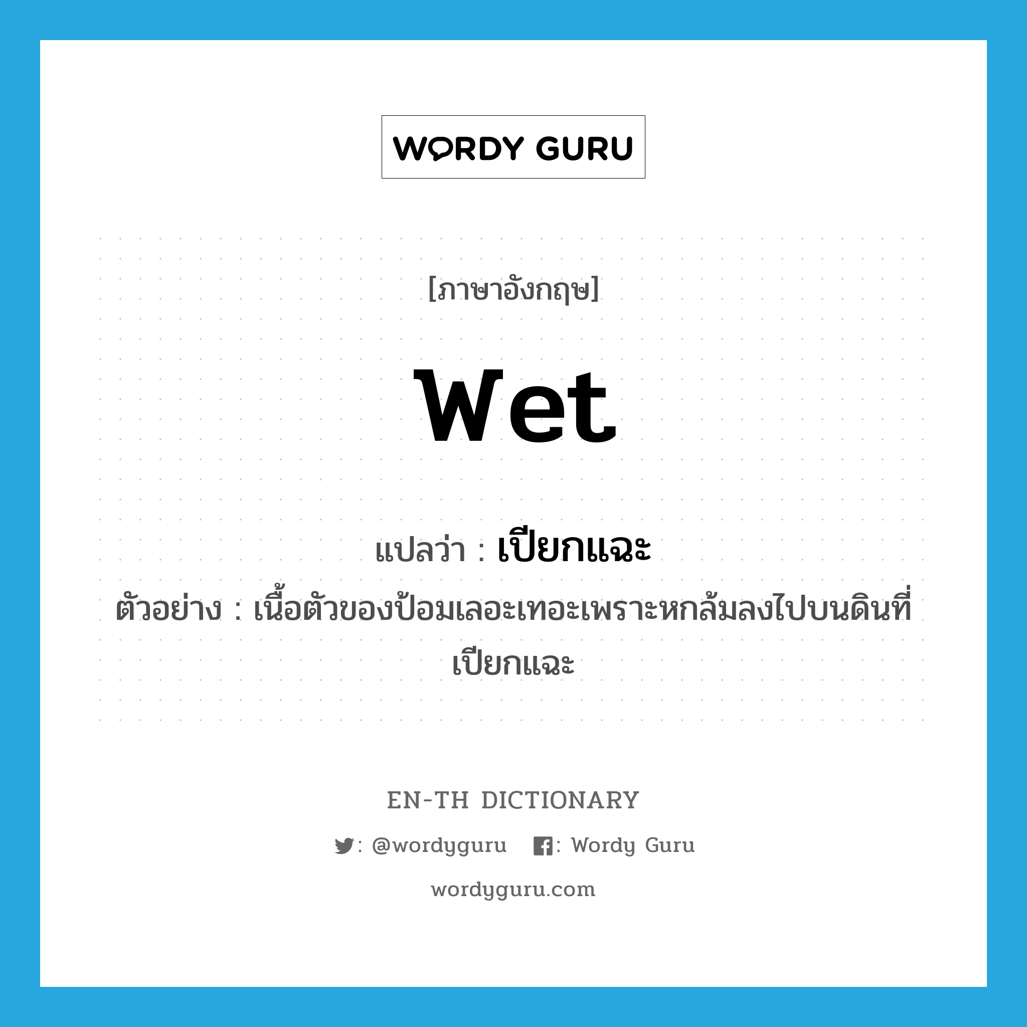 wet แปลว่า?, คำศัพท์ภาษาอังกฤษ wet แปลว่า เปียกแฉะ ประเภท ADJ ตัวอย่าง เนื้อตัวของป้อมเลอะเทอะเพราะหกล้มลงไปบนดินที่เปียกแฉะ หมวด ADJ