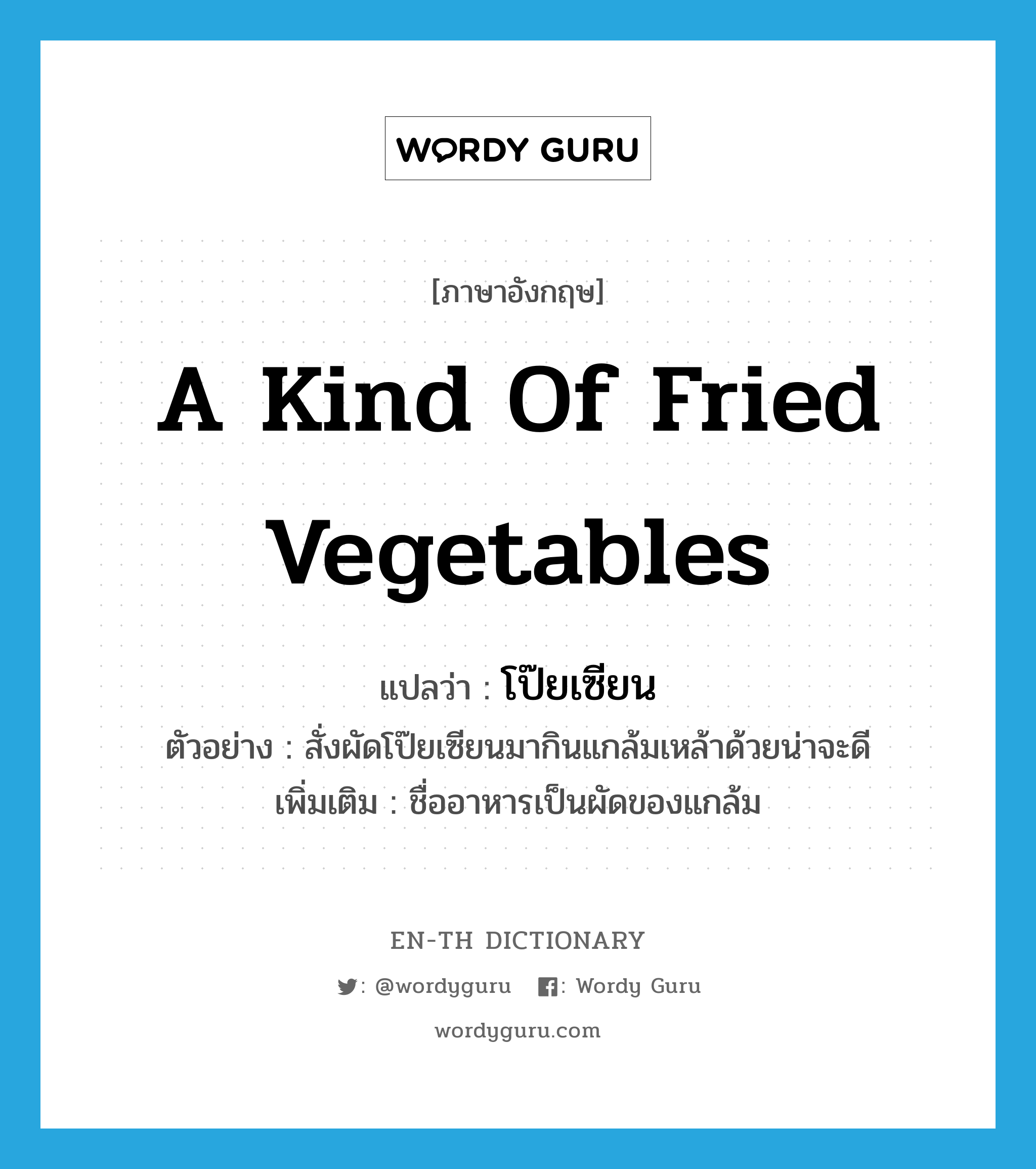a kind of fried vegetables แปลว่า?, คำศัพท์ภาษาอังกฤษ a kind of fried vegetables แปลว่า โป๊ยเซียน ประเภท N ตัวอย่าง สั่งผัดโป๊ยเซียนมากินแกล้มเหล้าด้วยน่าจะดี เพิ่มเติม ชื่ออาหารเป็นผัดของแกล้ม หมวด N