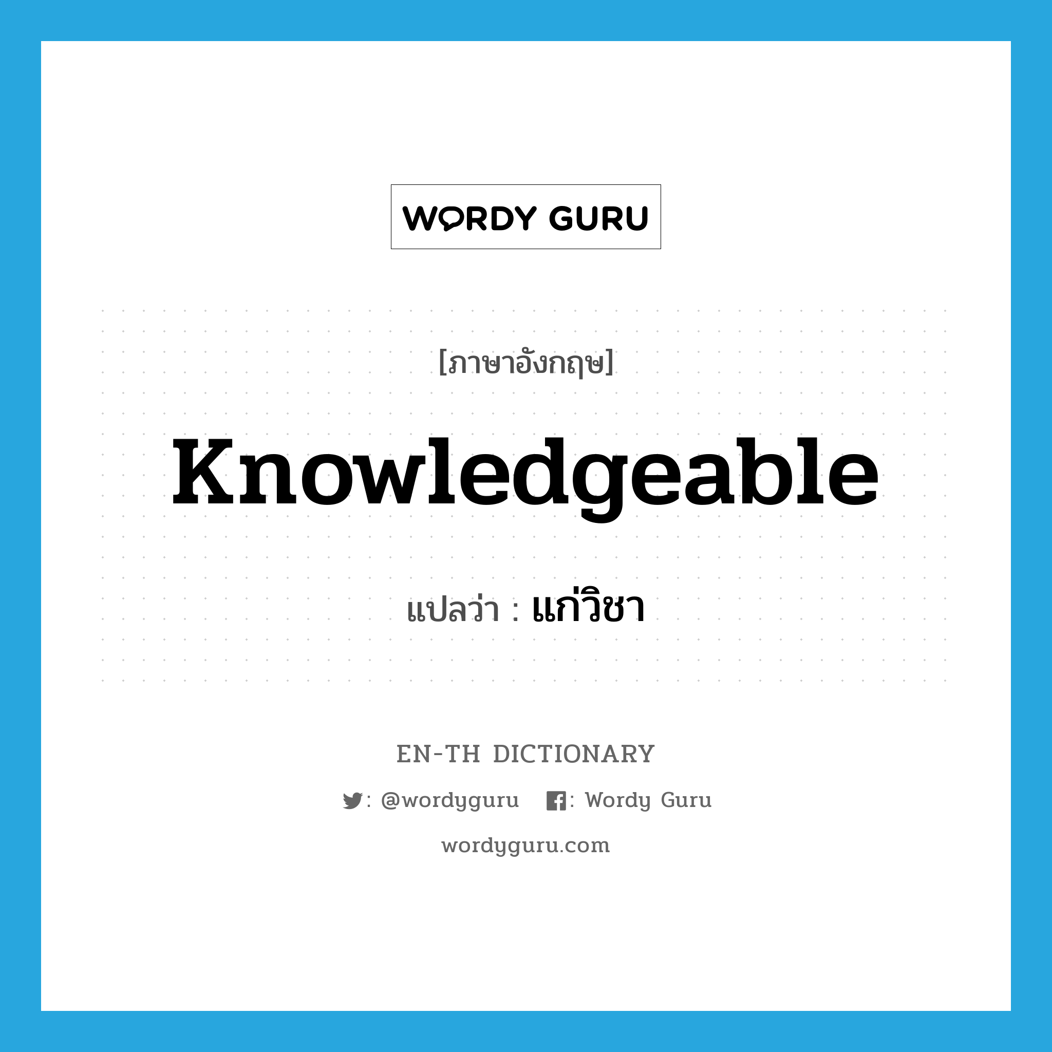 knowledgeable แปลว่า?, คำศัพท์ภาษาอังกฤษ knowledgeable แปลว่า แก่วิชา ประเภท ADJ หมวด ADJ