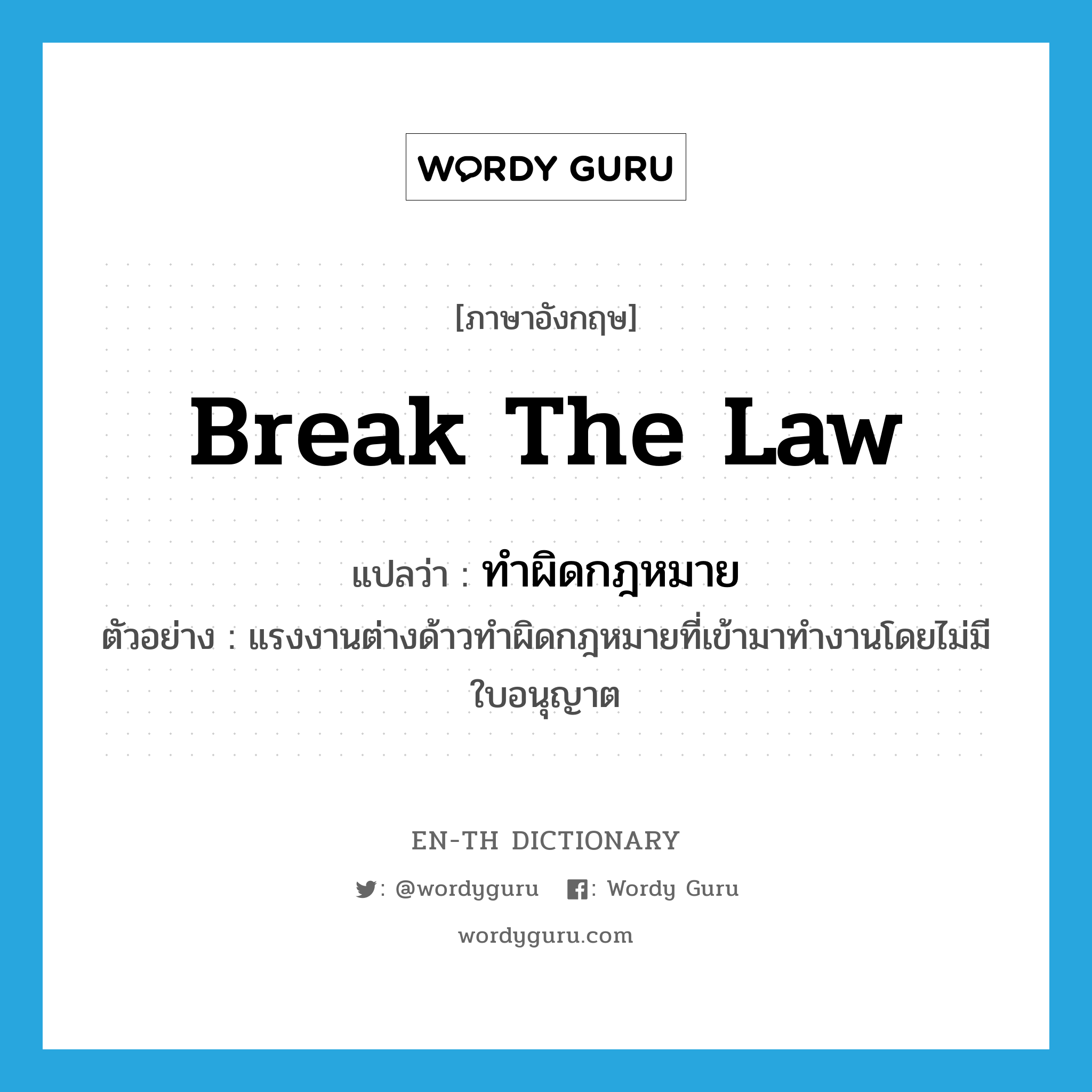 break the law แปลว่า?, คำศัพท์ภาษาอังกฤษ break the law แปลว่า ทำผิดกฎหมาย ประเภท V ตัวอย่าง แรงงานต่างด้าวทำผิดกฎหมายที่เข้ามาทำงานโดยไม่มีใบอนุญาต หมวด V