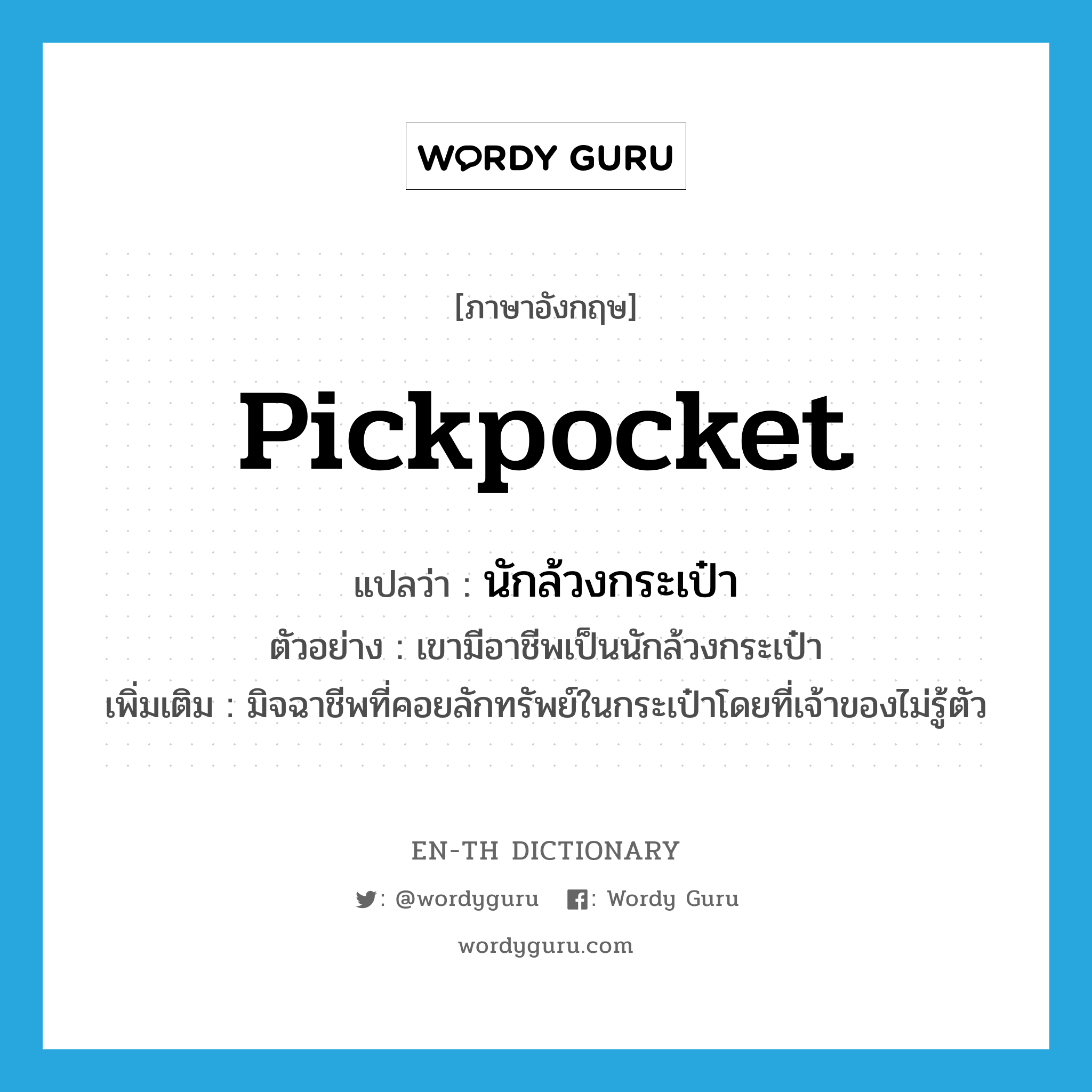 pickpocket แปลว่า?, คำศัพท์ภาษาอังกฤษ pickpocket แปลว่า นักล้วงกระเป๋า ประเภท N ตัวอย่าง เขามีอาชีพเป็นนักล้วงกระเป๋า เพิ่มเติม มิจฉาชีพที่คอยลักทรัพย์ในกระเป๋าโดยที่เจ้าของไม่รู้ตัว หมวด N