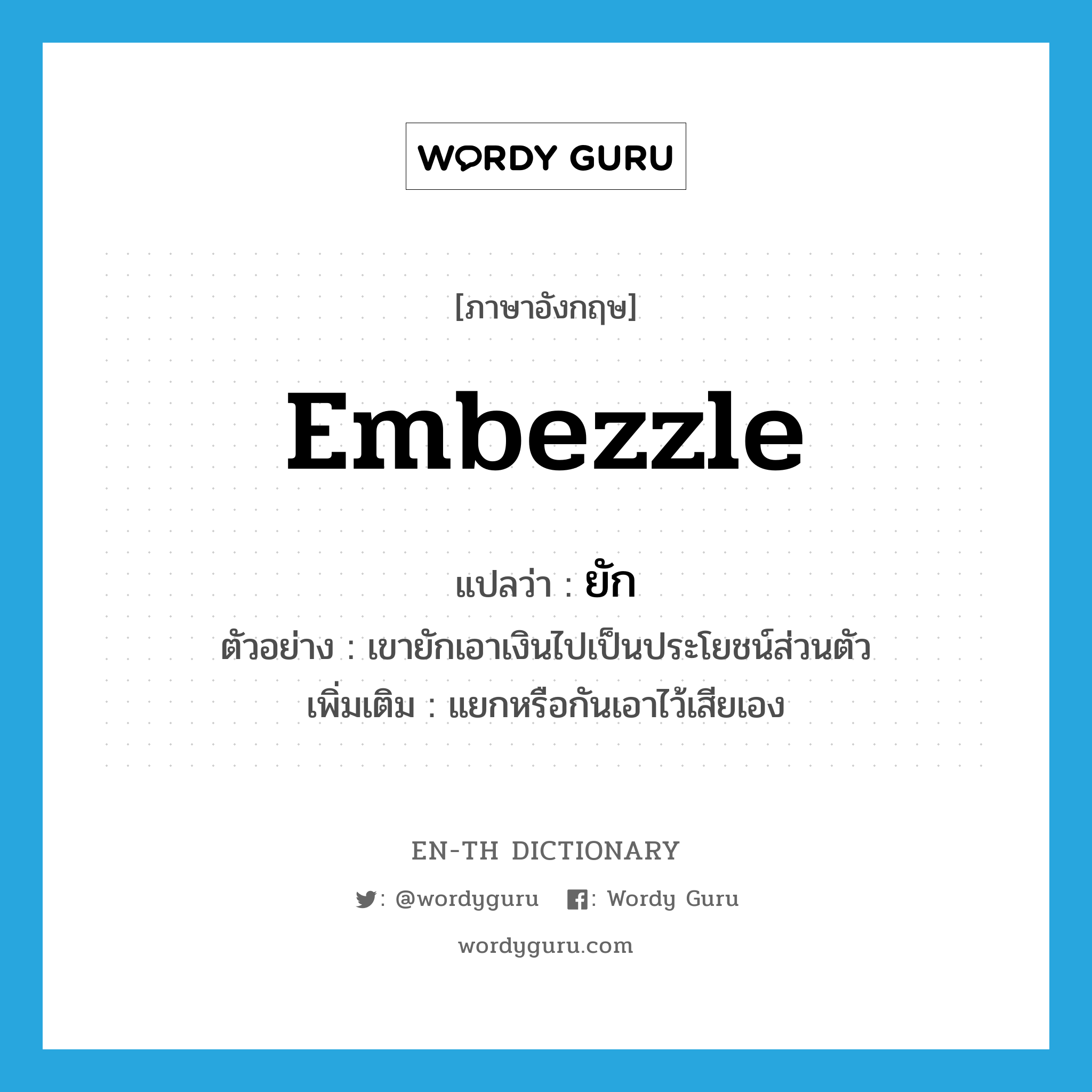 embezzle แปลว่า?, คำศัพท์ภาษาอังกฤษ embezzle แปลว่า ยัก ประเภท V ตัวอย่าง เขายักเอาเงินไปเป็นประโยชน์ส่วนตัว เพิ่มเติม แยกหรือกันเอาไว้เสียเอง หมวด V