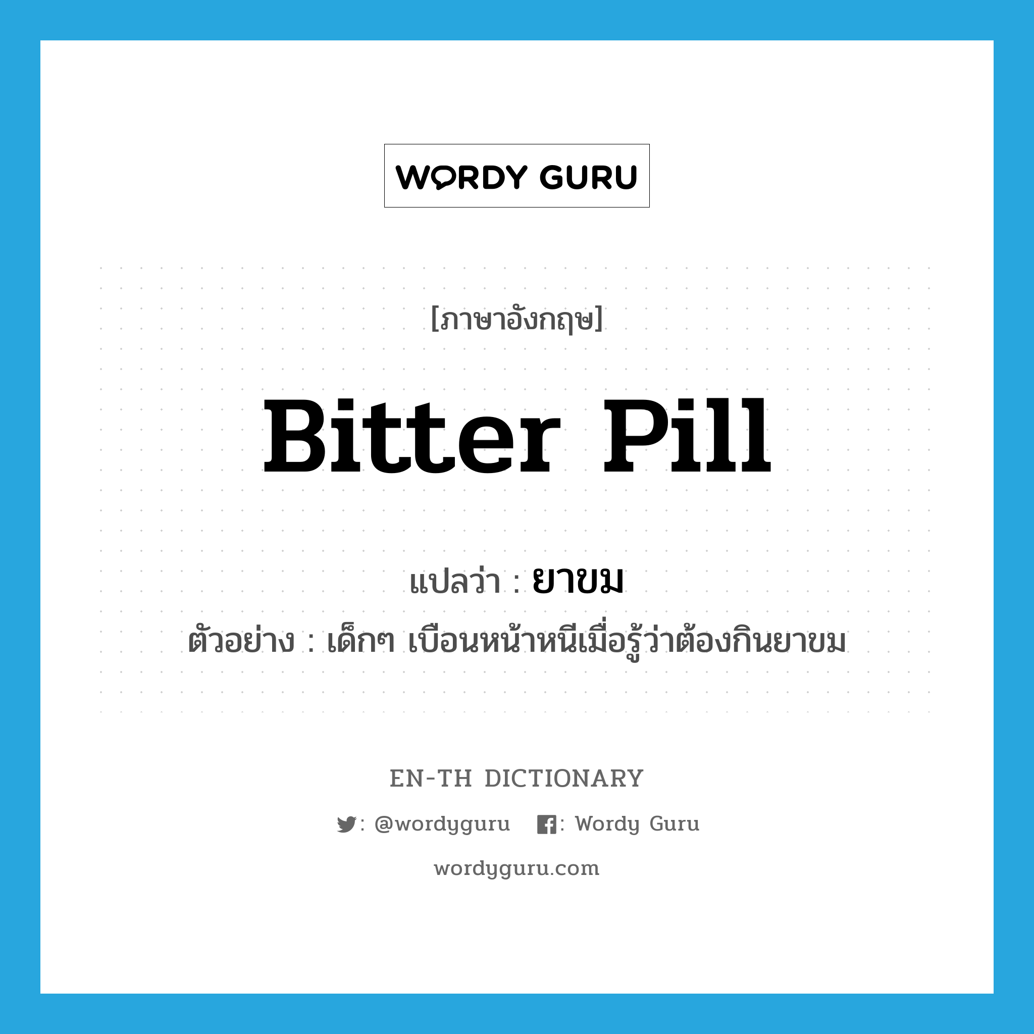 bitter pill แปลว่า?, คำศัพท์ภาษาอังกฤษ bitter pill แปลว่า ยาขม ประเภท N ตัวอย่าง เด็กๆ เบือนหน้าหนีเมื่อรู้ว่าต้องกินยาขม หมวด N