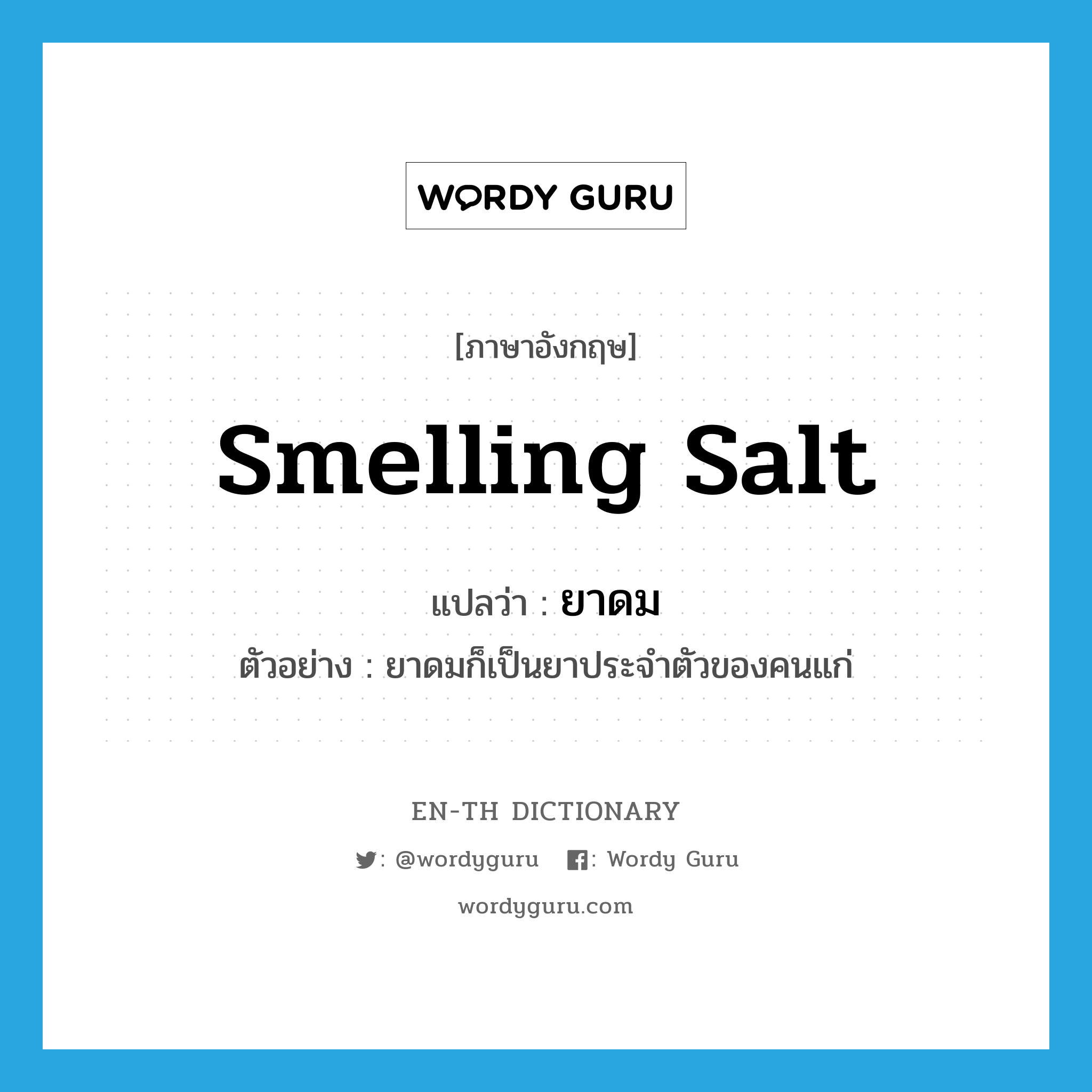 smelling salt แปลว่า?, คำศัพท์ภาษาอังกฤษ smelling salt แปลว่า ยาดม ประเภท N ตัวอย่าง ยาดมก็เป็นยาประจำตัวของคนแก่ หมวด N