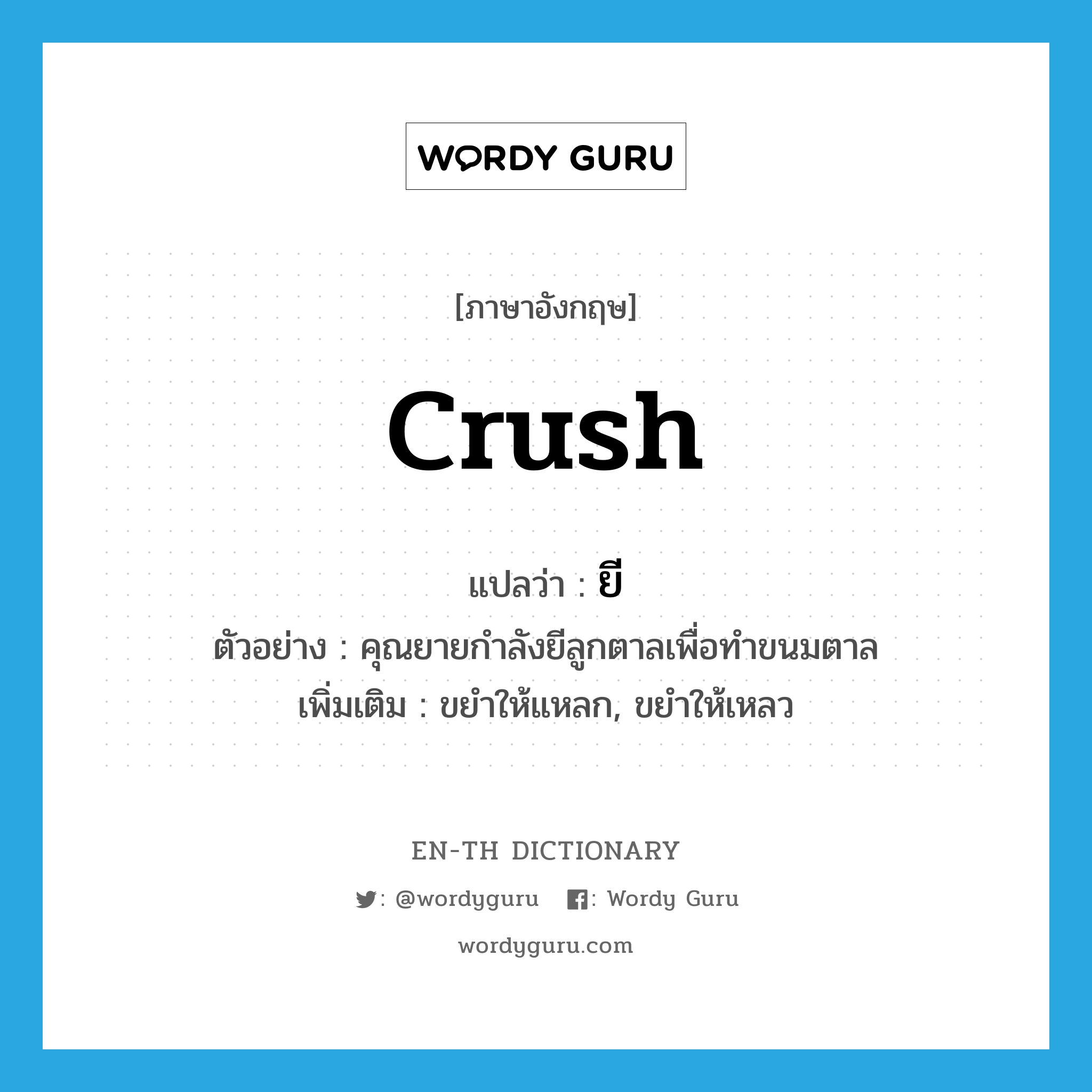 crush แปลว่า?, คำศัพท์ภาษาอังกฤษ crush แปลว่า ยี ประเภท V ตัวอย่าง คุณยายกำลังยีลูกตาลเพื่อทำขนมตาล เพิ่มเติม ขยำให้แหลก, ขยำให้เหลว หมวด V