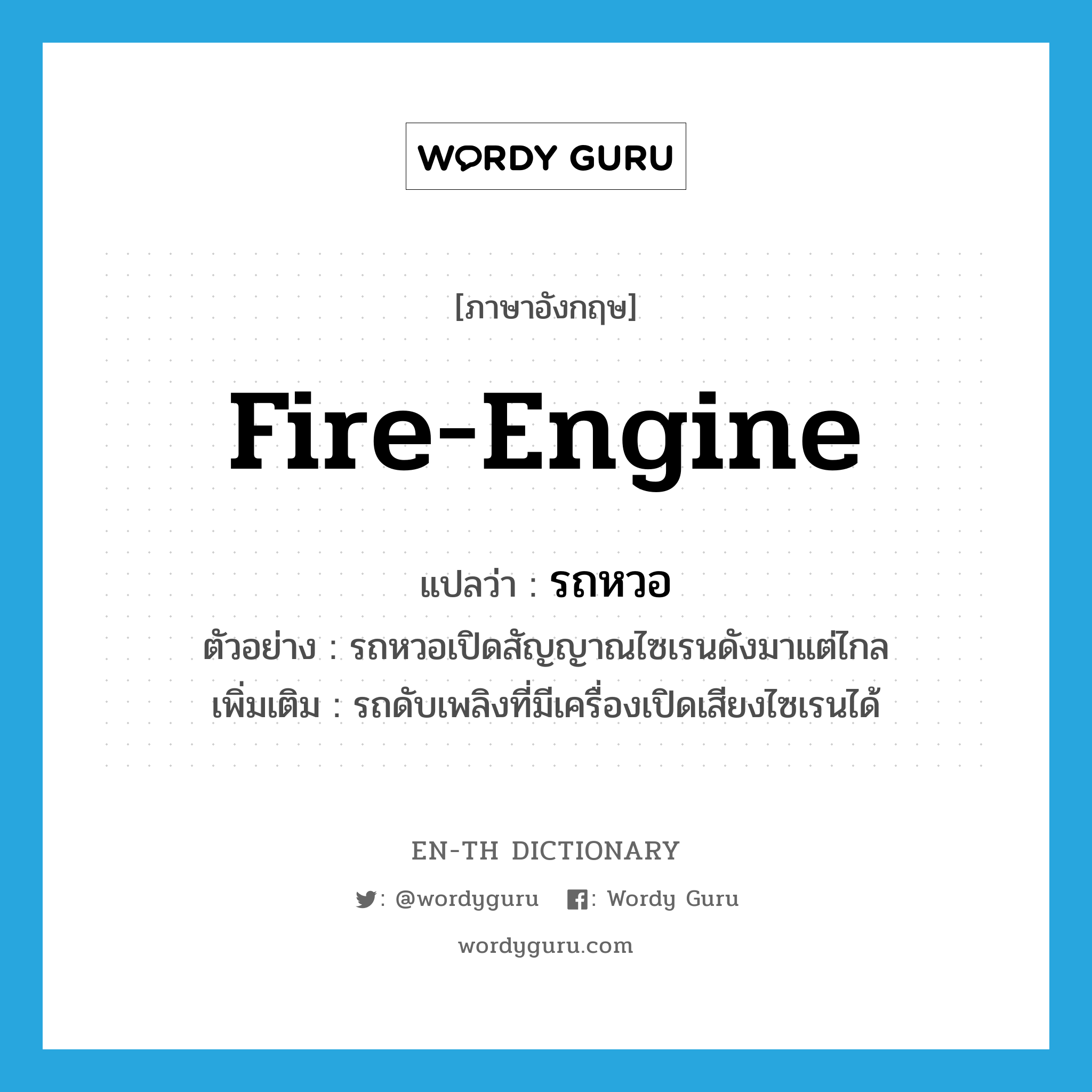 fire engine แปลว่า?, คำศัพท์ภาษาอังกฤษ fire-engine แปลว่า รถหวอ ประเภท N ตัวอย่าง รถหวอเปิดสัญญาณไซเรนดังมาแต่ไกล เพิ่มเติม รถดับเพลิงที่มีเครื่องเปิดเสียงไซเรนได้ หมวด N