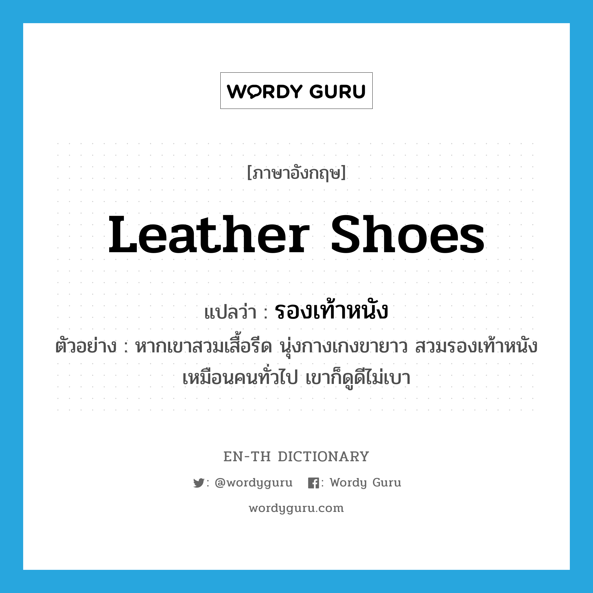 leather shoes แปลว่า?, คำศัพท์ภาษาอังกฤษ leather shoes แปลว่า รองเท้าหนัง ประเภท N ตัวอย่าง หากเขาสวมเสื้อรีด นุ่งกางเกงขายาว สวมรองเท้าหนังเหมือนคนทั่วไป เขาก็ดูดีไม่เบา หมวด N