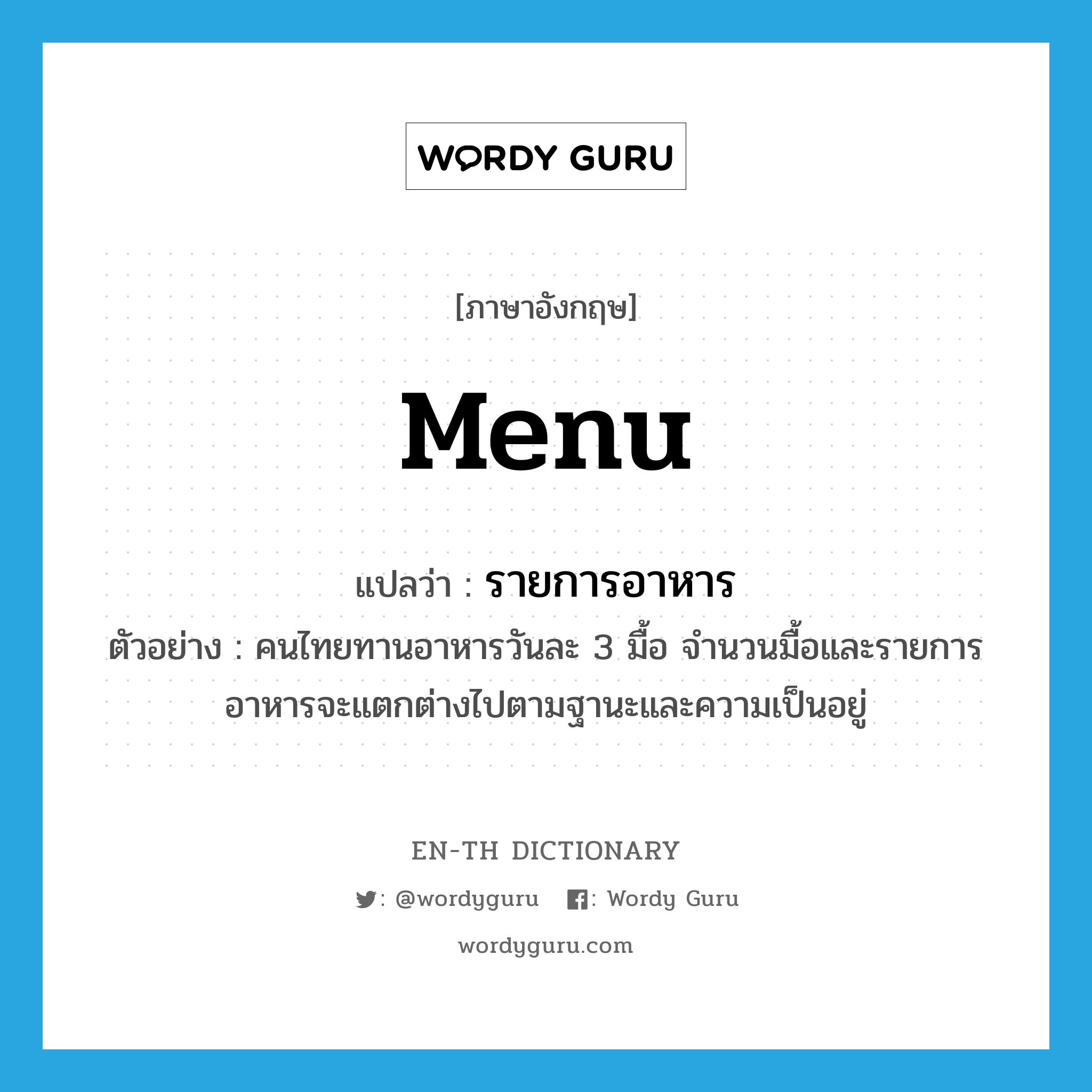 menu แปลว่า?, คำศัพท์ภาษาอังกฤษ menu แปลว่า รายการอาหาร ประเภท N ตัวอย่าง คนไทยทานอาหารวันละ 3 มื้อ จำนวนมื้อและรายการอาหารจะแตกต่างไปตามฐานะและความเป็นอยู่ หมวด N