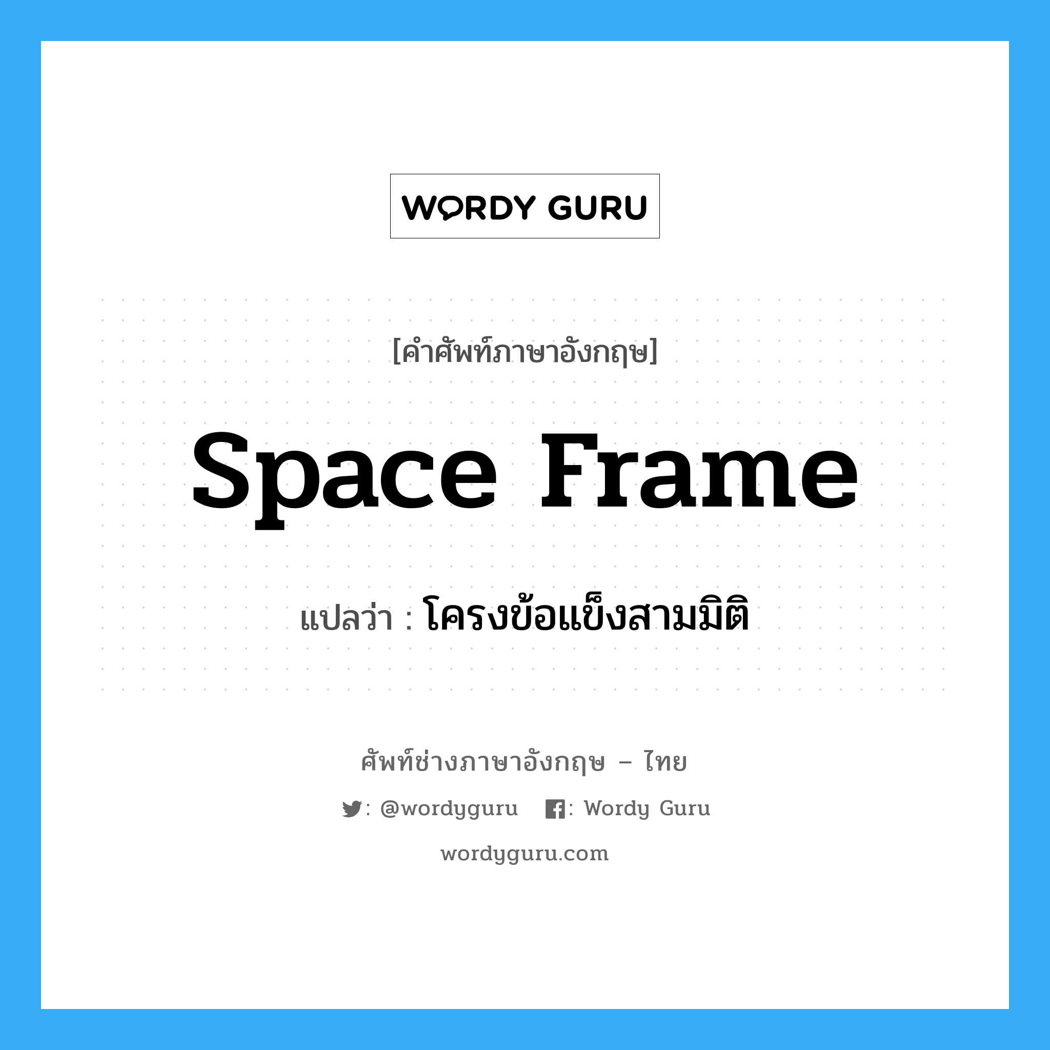 space frame แปลว่า?, คำศัพท์ช่างภาษาอังกฤษ - ไทย space frame คำศัพท์ภาษาอังกฤษ space frame แปลว่า โครงข้อแข็งสามมิติ