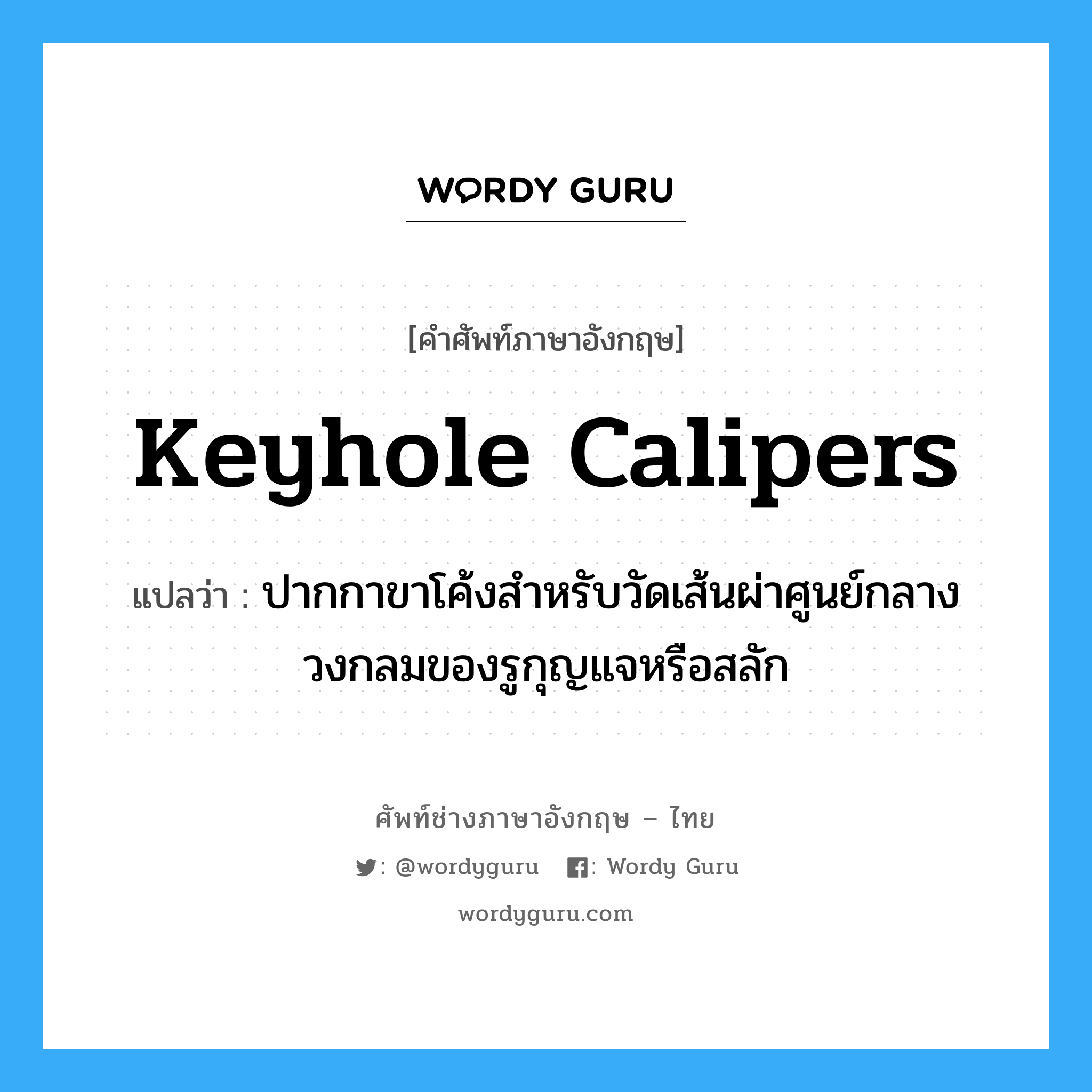 keyhole calipers แปลว่า?, คำศัพท์ช่างภาษาอังกฤษ - ไทย keyhole calipers คำศัพท์ภาษาอังกฤษ keyhole calipers แปลว่า ปากกาขาโค้งสำหรับวัดเส้นผ่าศูนย์กลางวงกลมของรูกุญแจหรือสลัก