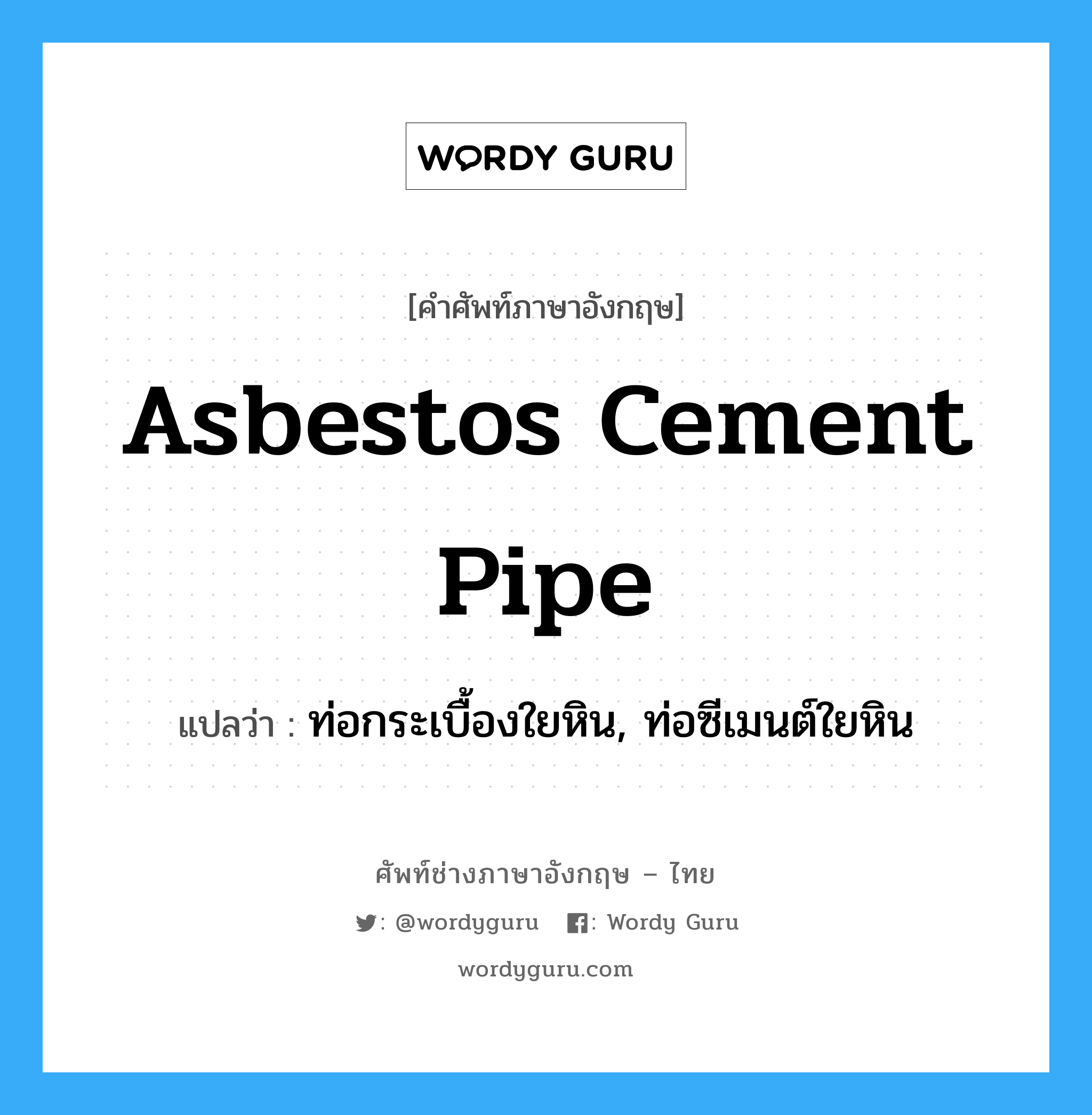 asbestos cement pipe แปลว่า?, คำศัพท์ช่างภาษาอังกฤษ - ไทย asbestos cement pipe คำศัพท์ภาษาอังกฤษ asbestos cement pipe แปลว่า ท่อกระเบื้องใยหิน, ท่อซีเมนต์ใยหิน