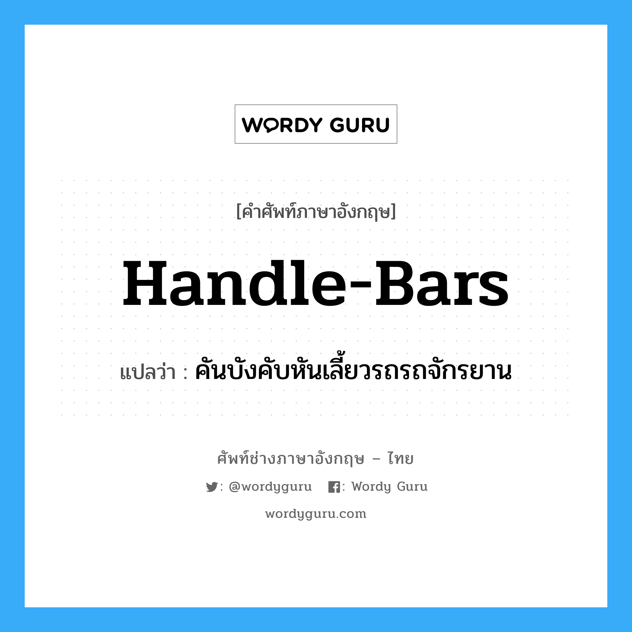 handle-bars แปลว่า?, คำศัพท์ช่างภาษาอังกฤษ - ไทย handle-bars คำศัพท์ภาษาอังกฤษ handle-bars แปลว่า คันบังคับหันเลี้ยวรถรถจักรยาน