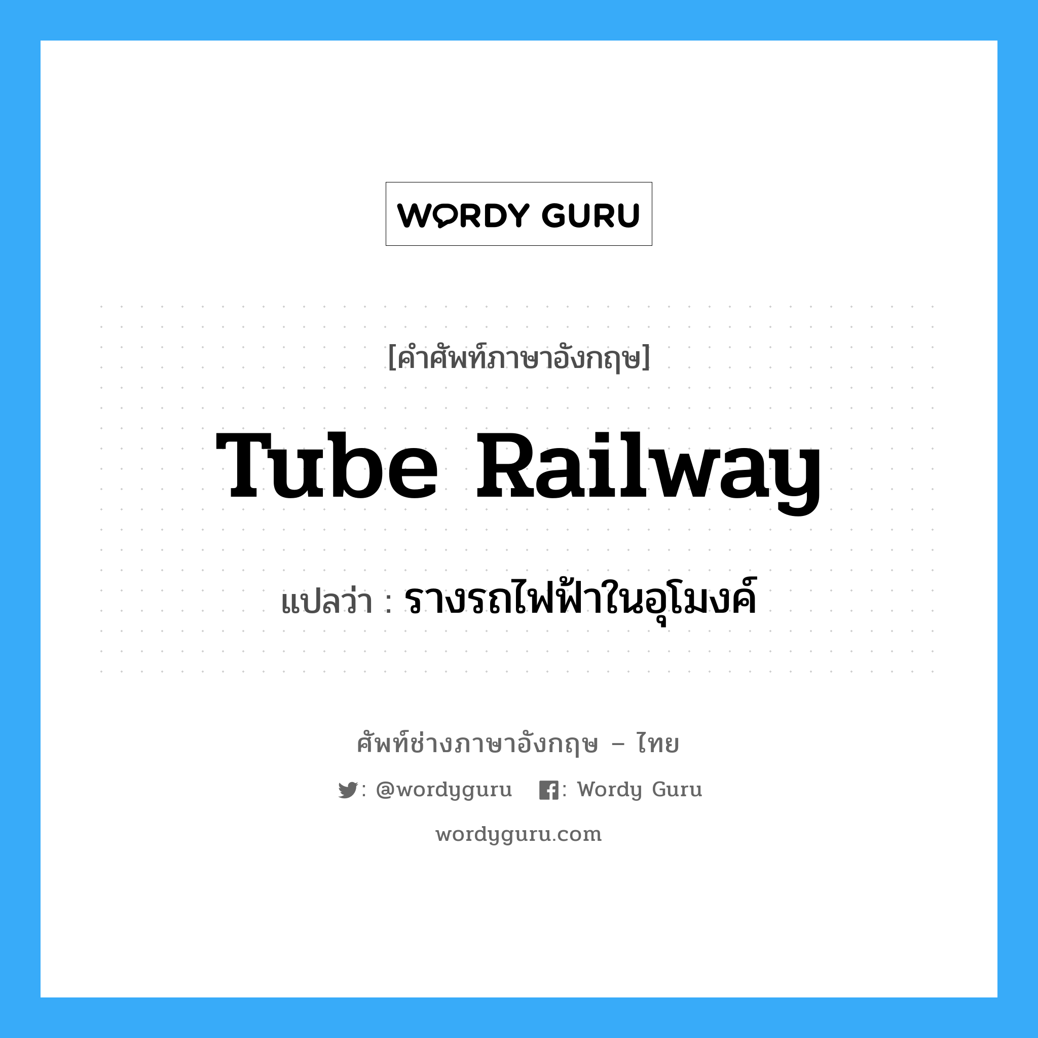 tube railway แปลว่า?, คำศัพท์ช่างภาษาอังกฤษ - ไทย tube railway คำศัพท์ภาษาอังกฤษ tube railway แปลว่า รางรถไฟฟ้าในอุโมงค์
