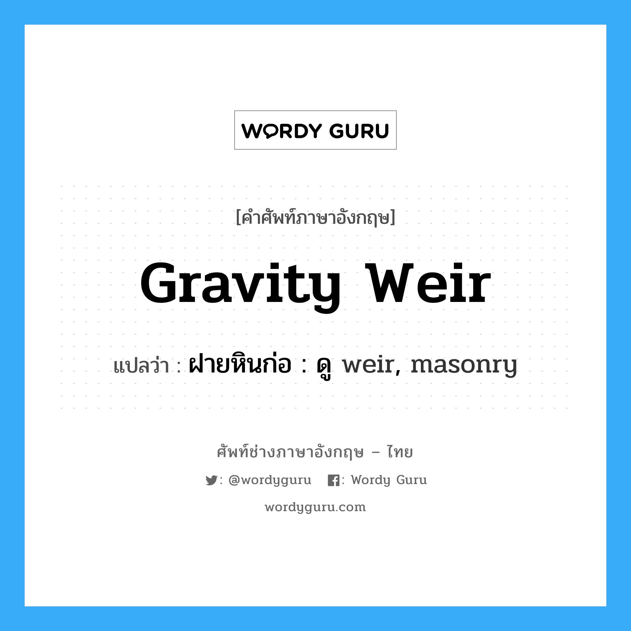 gravity weir แปลว่า?, คำศัพท์ช่างภาษาอังกฤษ - ไทย gravity weir คำศัพท์ภาษาอังกฤษ gravity weir แปลว่า ฝายหินก่อ : ดู weir, masonry
