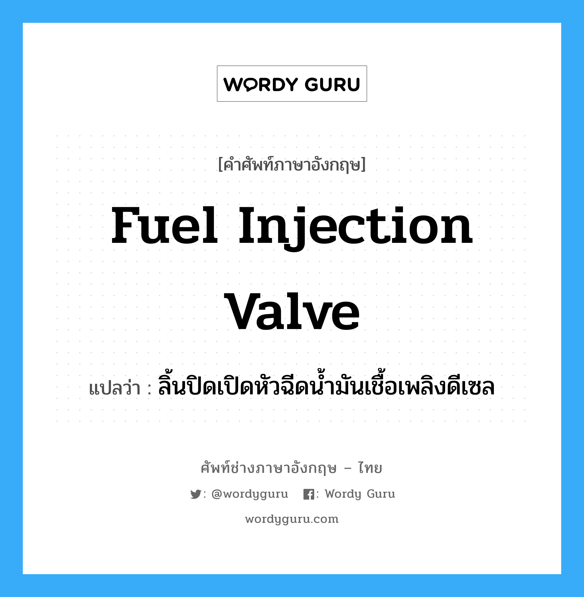 fuel injection valve แปลว่า?, คำศัพท์ช่างภาษาอังกฤษ - ไทย fuel injection valve คำศัพท์ภาษาอังกฤษ fuel injection valve แปลว่า ลิ้นปิดเปิดหัวฉีดน้ำมันเชื้อเพลิงดีเซล