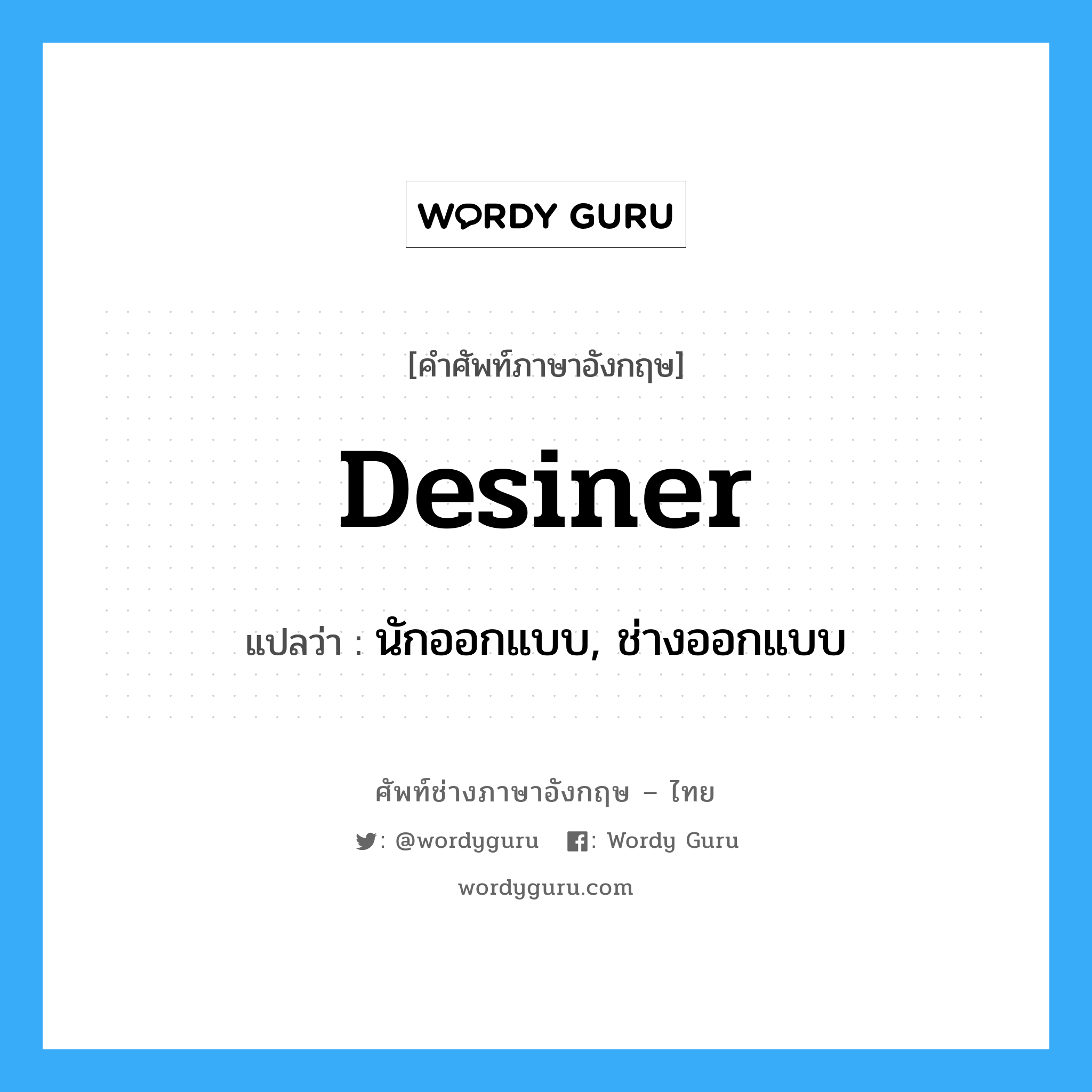 desiner แปลว่า?, คำศัพท์ช่างภาษาอังกฤษ - ไทย desiner คำศัพท์ภาษาอังกฤษ desiner แปลว่า นักออกแบบ, ช่างออกแบบ