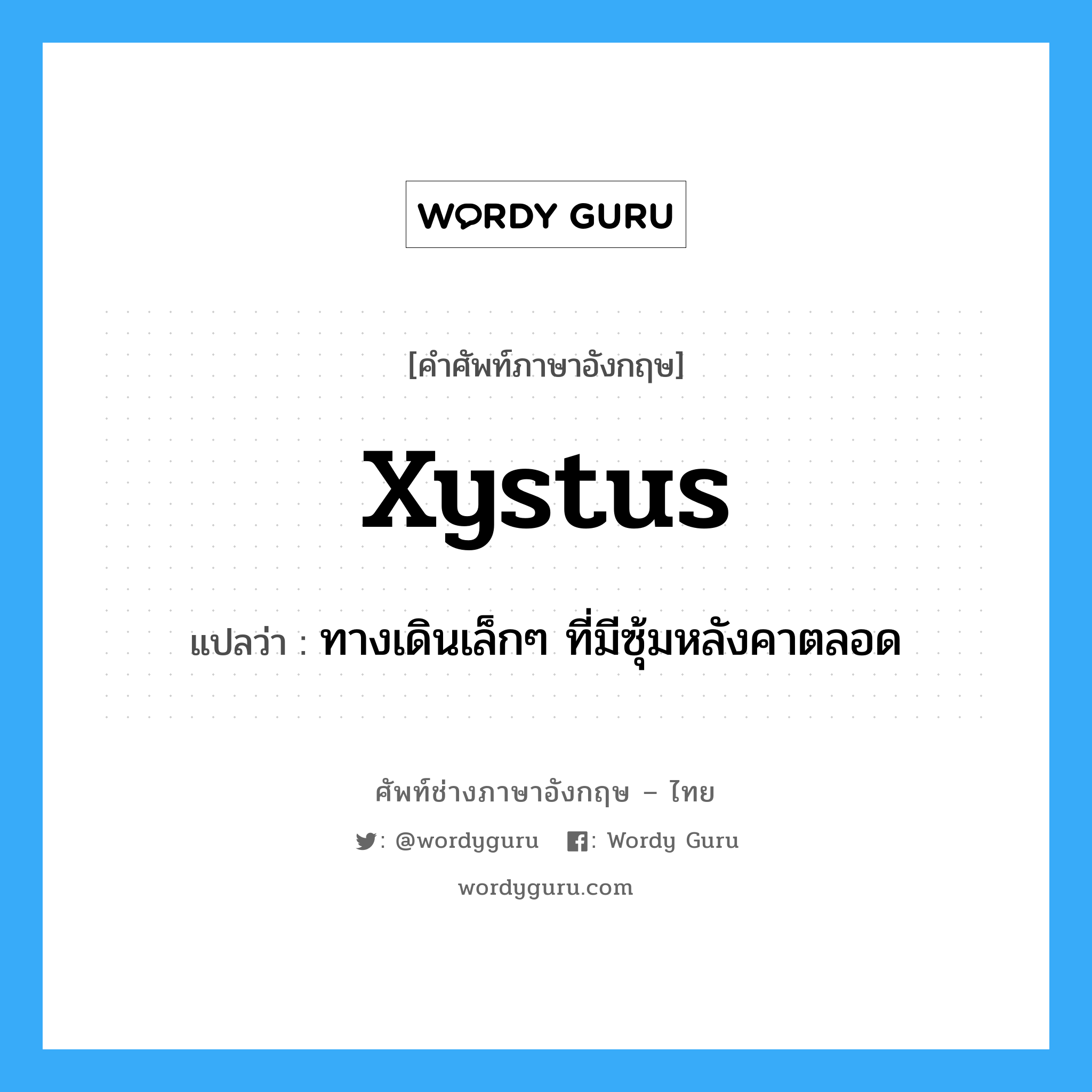 xystus แปลว่า?, คำศัพท์ช่างภาษาอังกฤษ - ไทย xystus คำศัพท์ภาษาอังกฤษ xystus แปลว่า ทางเดินเล็กๆ ที่มีซุ้มหลังคาตลอด