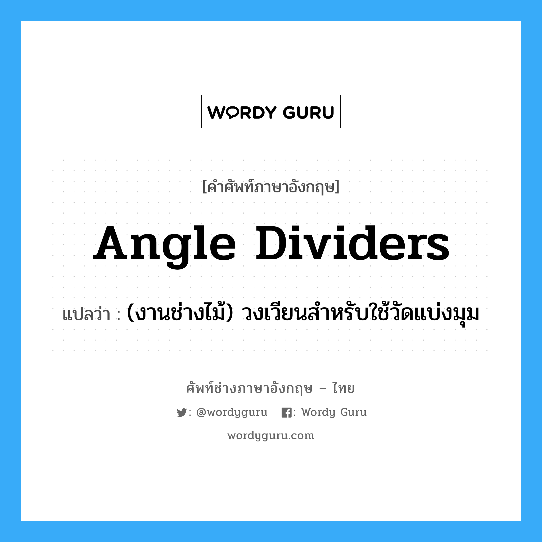 angle dividers แปลว่า?, คำศัพท์ช่างภาษาอังกฤษ - ไทย angle dividers คำศัพท์ภาษาอังกฤษ angle dividers แปลว่า (งานช่างไม้) วงเวียนสำหรับใช้วัดแบ่งมุม