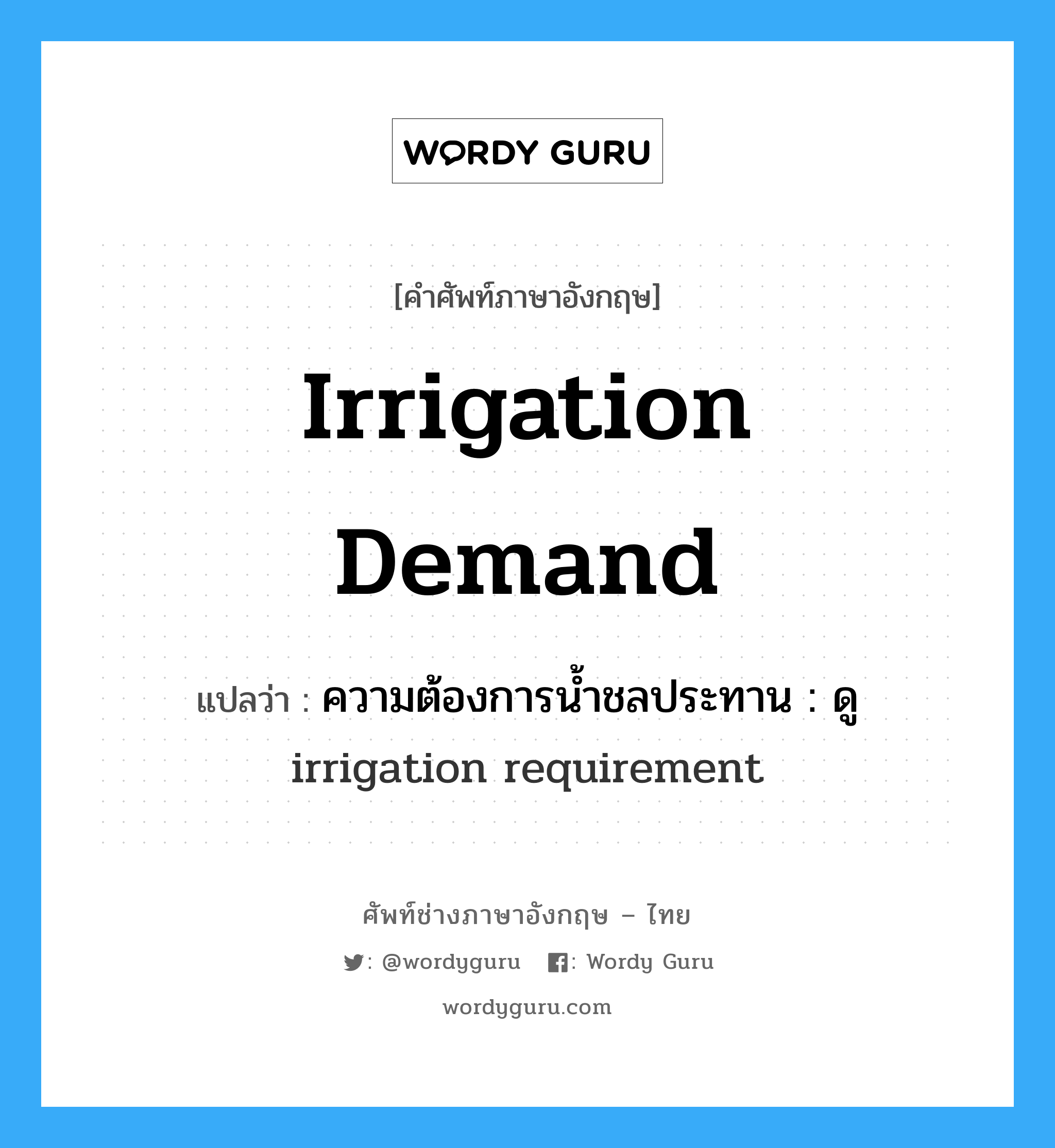 irrigation demand แปลว่า?, คำศัพท์ช่างภาษาอังกฤษ - ไทย irrigation demand คำศัพท์ภาษาอังกฤษ irrigation demand แปลว่า ความต้องการน้ำชลประทาน : ดู irrigation requirement