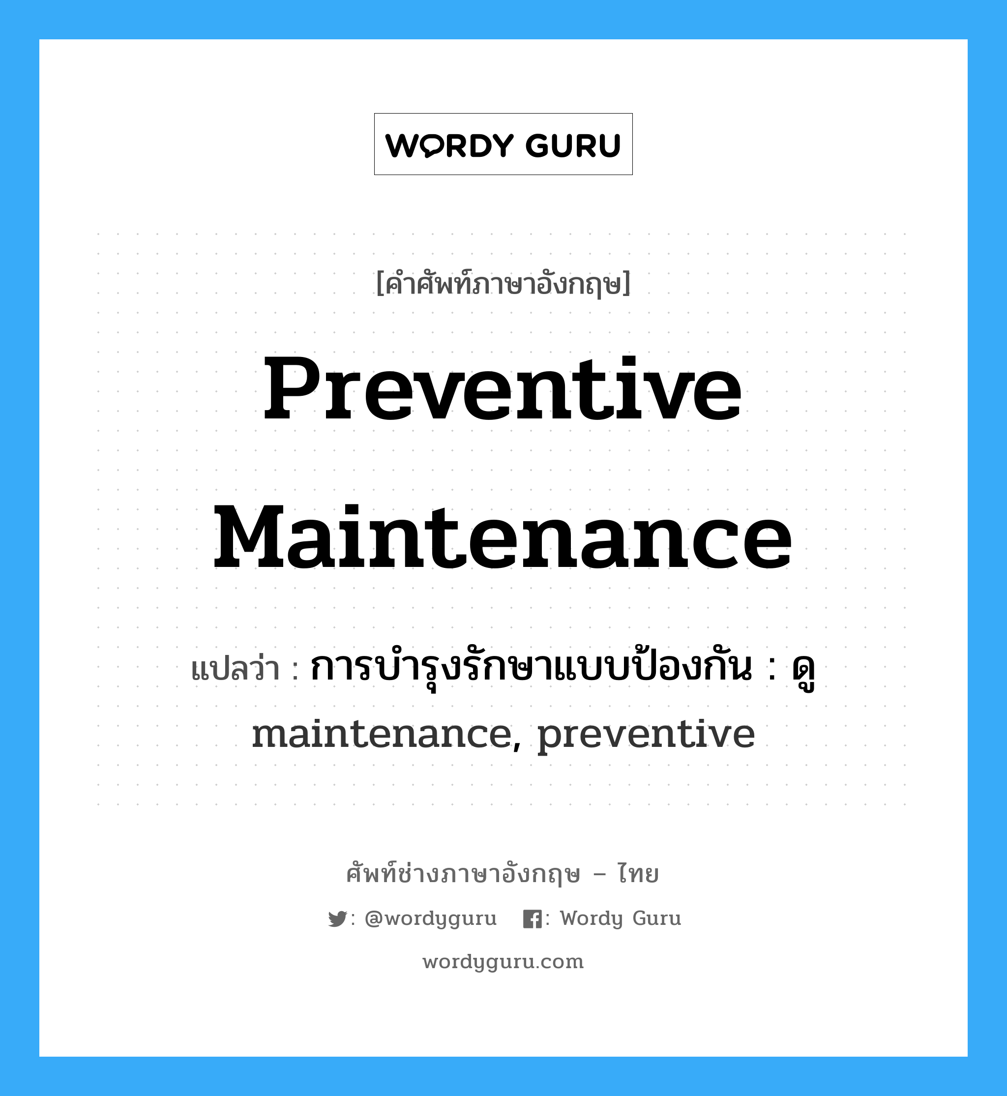 preventive maintenance แปลว่า?, คำศัพท์ช่างภาษาอังกฤษ - ไทย preventive maintenance คำศัพท์ภาษาอังกฤษ preventive maintenance แปลว่า การบำรุงรักษาแบบป้องกัน : ดู maintenance, preventive