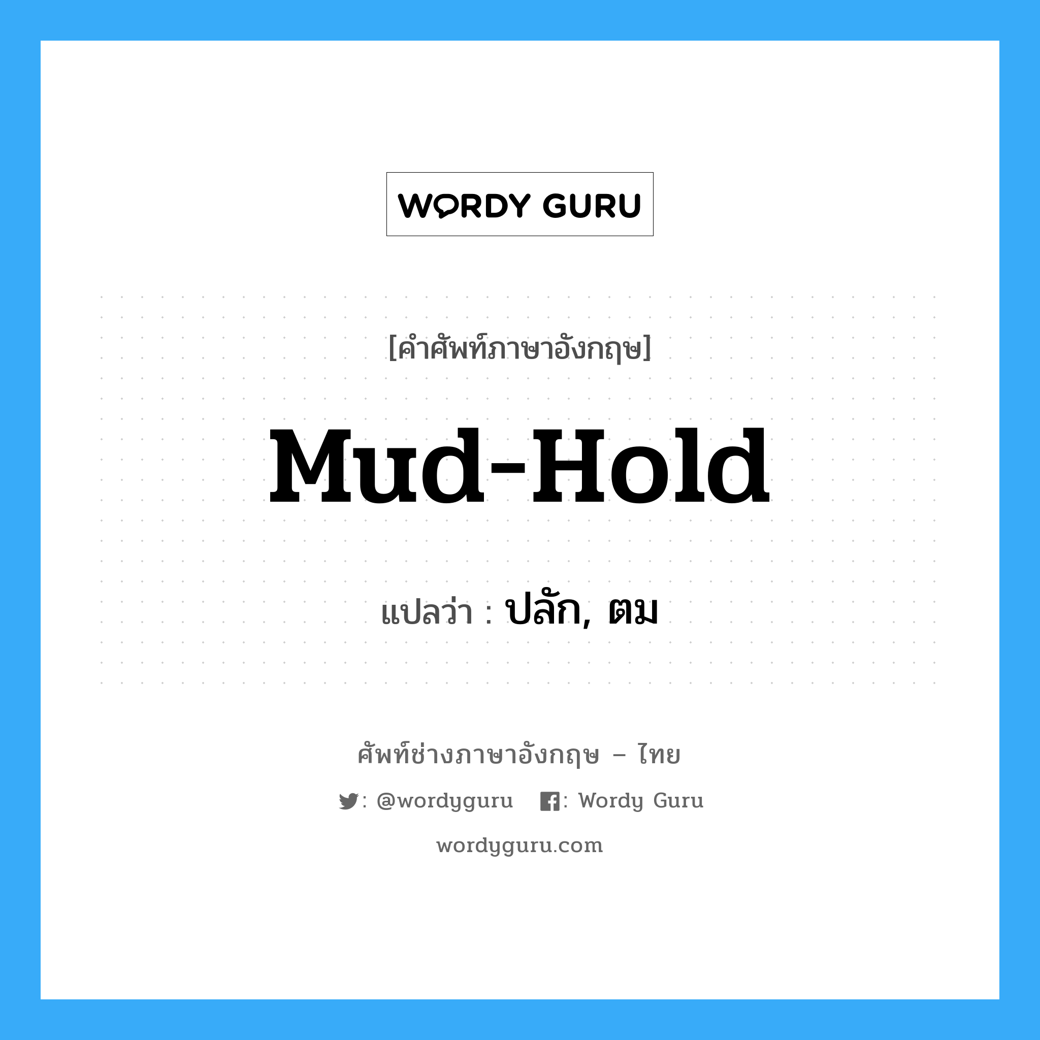 mud-hold แปลว่า?, คำศัพท์ช่างภาษาอังกฤษ - ไทย mud-hold คำศัพท์ภาษาอังกฤษ mud-hold แปลว่า ปลัก, ตม