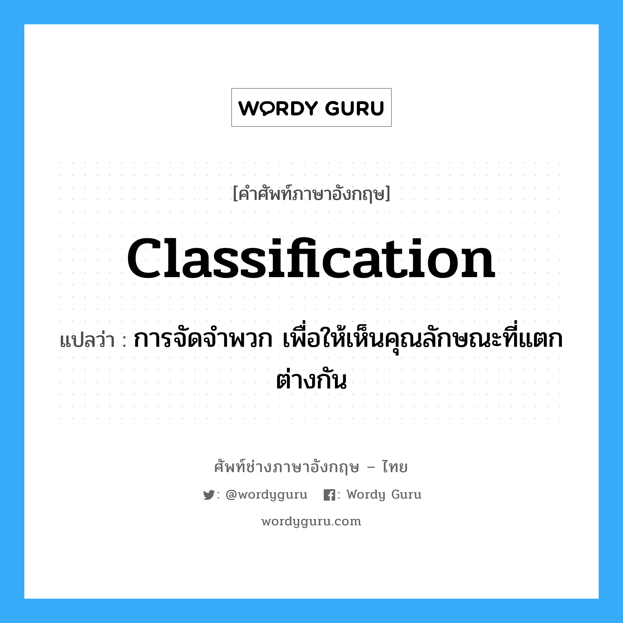 classification แปลว่า?, คำศัพท์ช่างภาษาอังกฤษ - ไทย classification คำศัพท์ภาษาอังกฤษ classification แปลว่า การจัดจำพวก เพื่อให้เห็นคุณลักษณะที่แตกต่างกัน