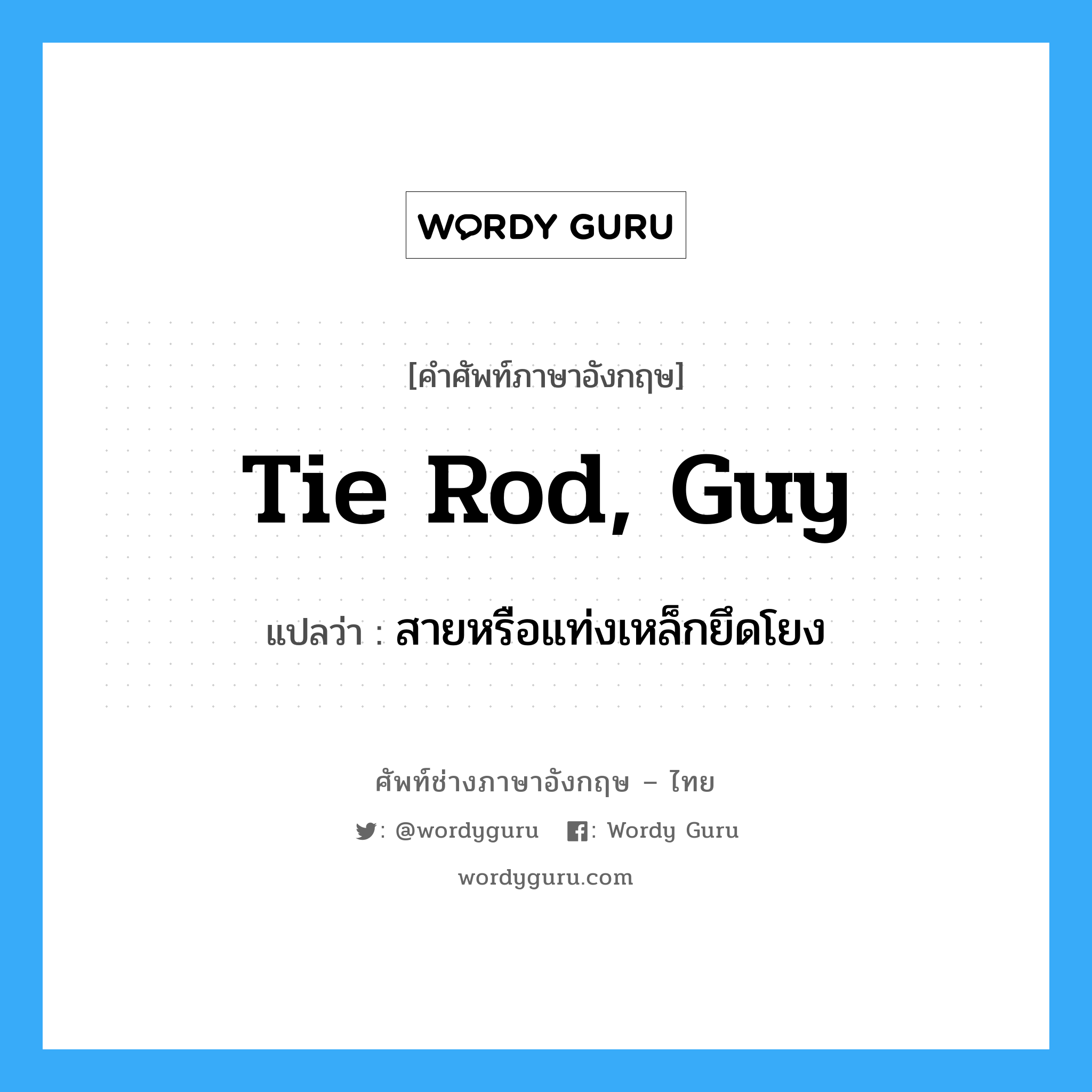tie rod, guy แปลว่า?, คำศัพท์ช่างภาษาอังกฤษ - ไทย tie rod, guy คำศัพท์ภาษาอังกฤษ tie rod, guy แปลว่า สายหรือแท่งเหล็กยึดโยง
