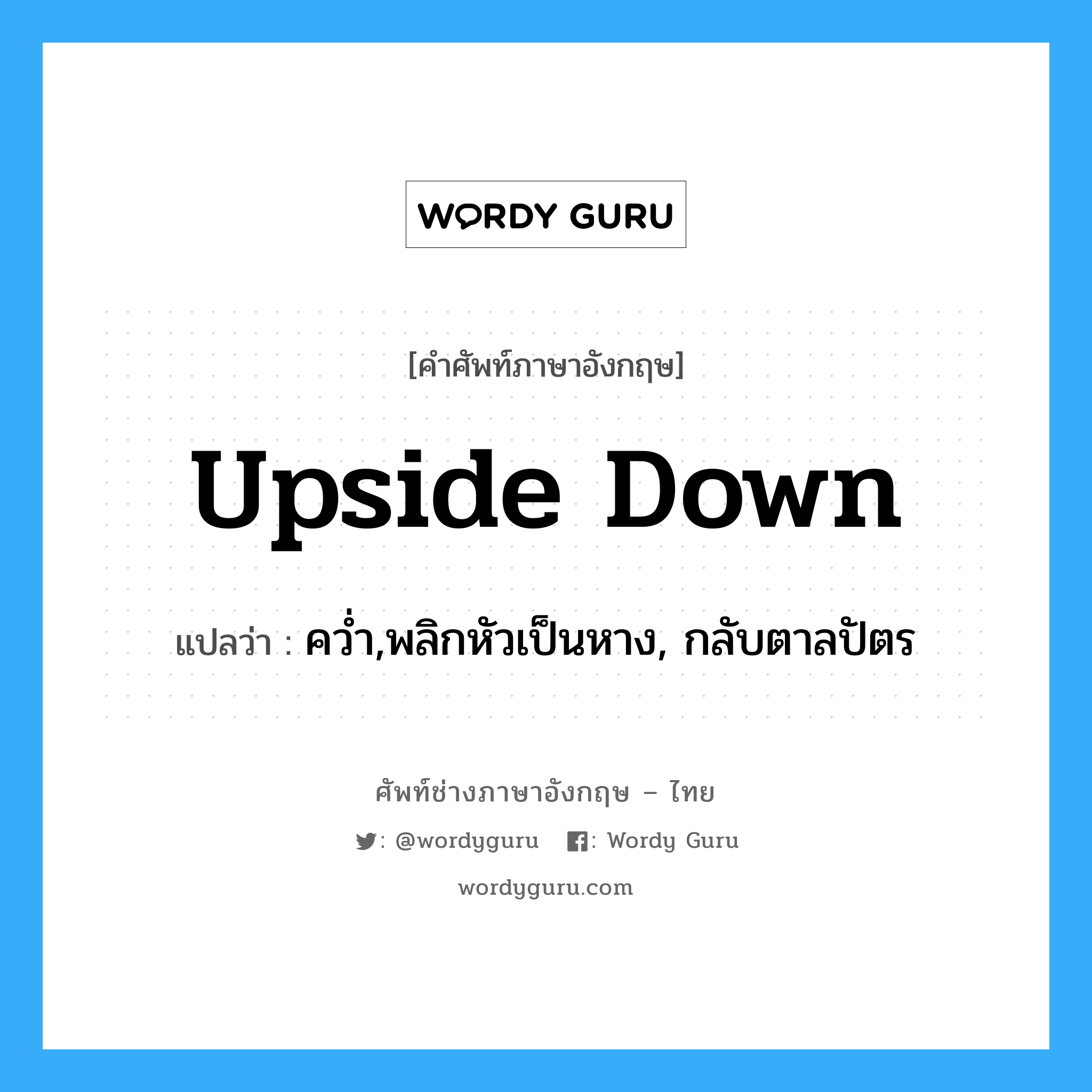 upside down แปลว่า?, คำศัพท์ช่างภาษาอังกฤษ - ไทย upside down คำศัพท์ภาษาอังกฤษ upside down แปลว่า คว่ำ,พลิกหัวเป็นหาง, กลับตาลปัตร