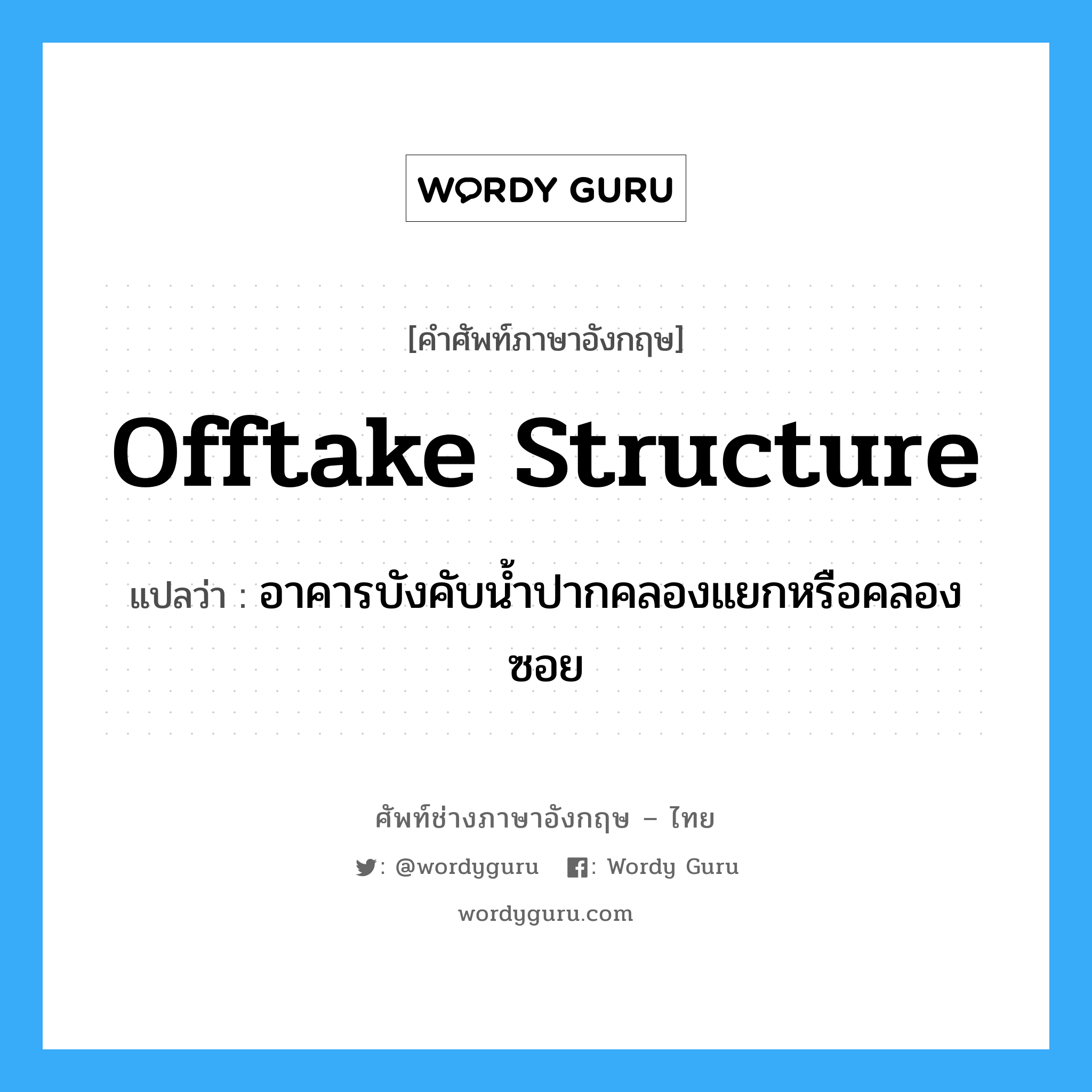 offtake structure แปลว่า?, คำศัพท์ช่างภาษาอังกฤษ - ไทย offtake structure คำศัพท์ภาษาอังกฤษ offtake structure แปลว่า อาคารบังคับน้ำปากคลองแยกหรือคลองซอย