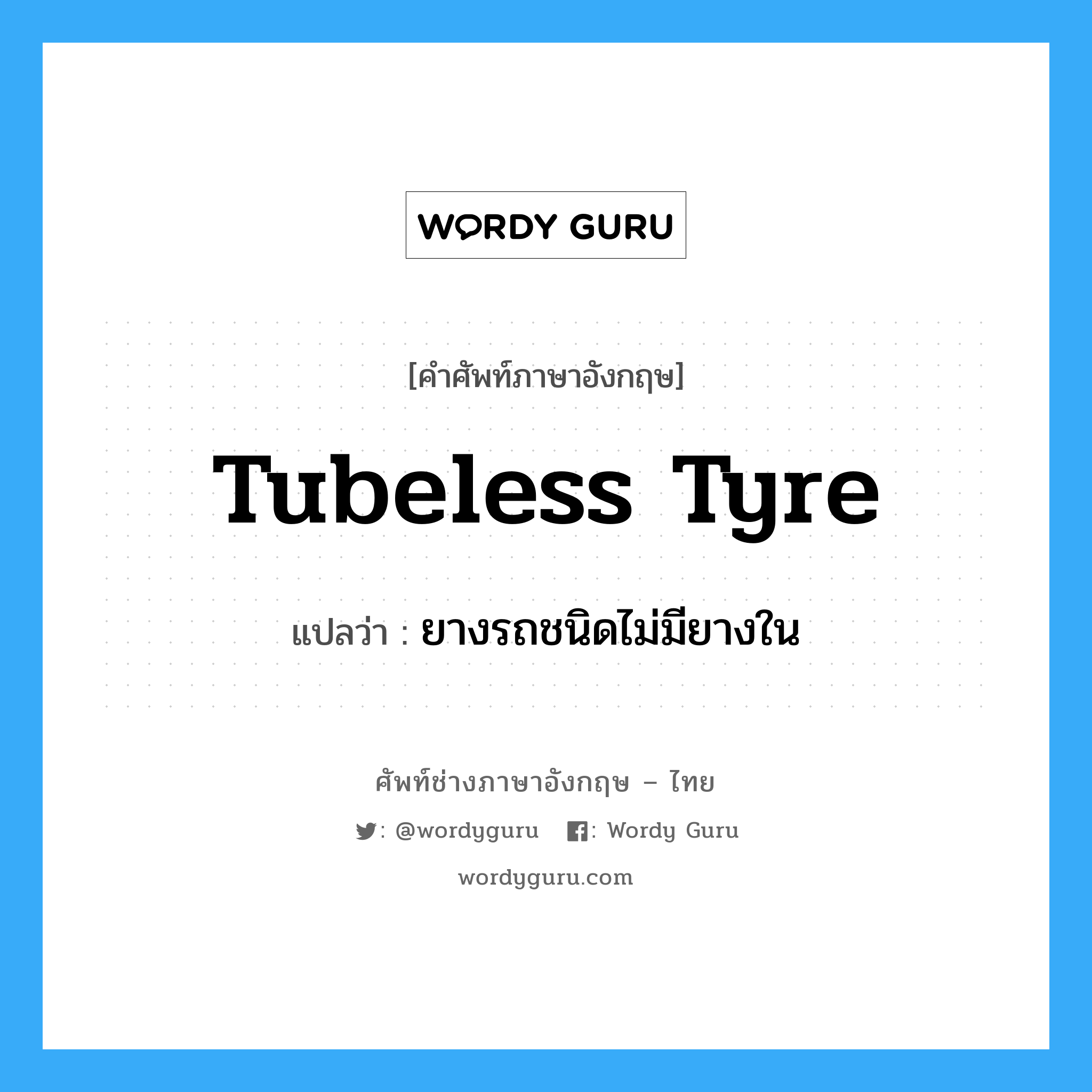 tubeless tyre แปลว่า?, คำศัพท์ช่างภาษาอังกฤษ - ไทย tubeless tyre คำศัพท์ภาษาอังกฤษ tubeless tyre แปลว่า ยางรถชนิดไม่มียางใน