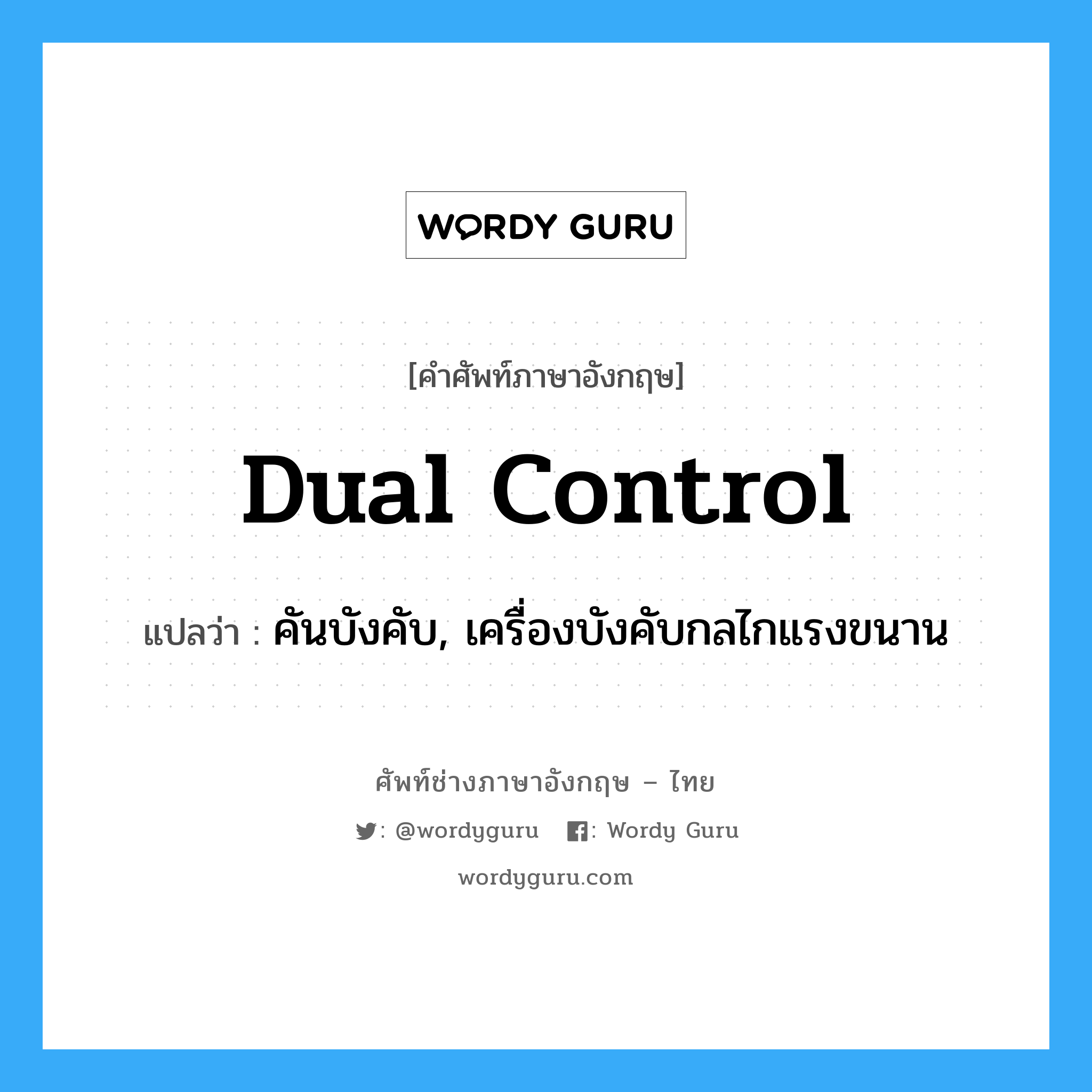 dual control แปลว่า?, คำศัพท์ช่างภาษาอังกฤษ - ไทย dual control คำศัพท์ภาษาอังกฤษ dual control แปลว่า คันบังคับ, เครื่องบังคับกลไกแรงขนาน